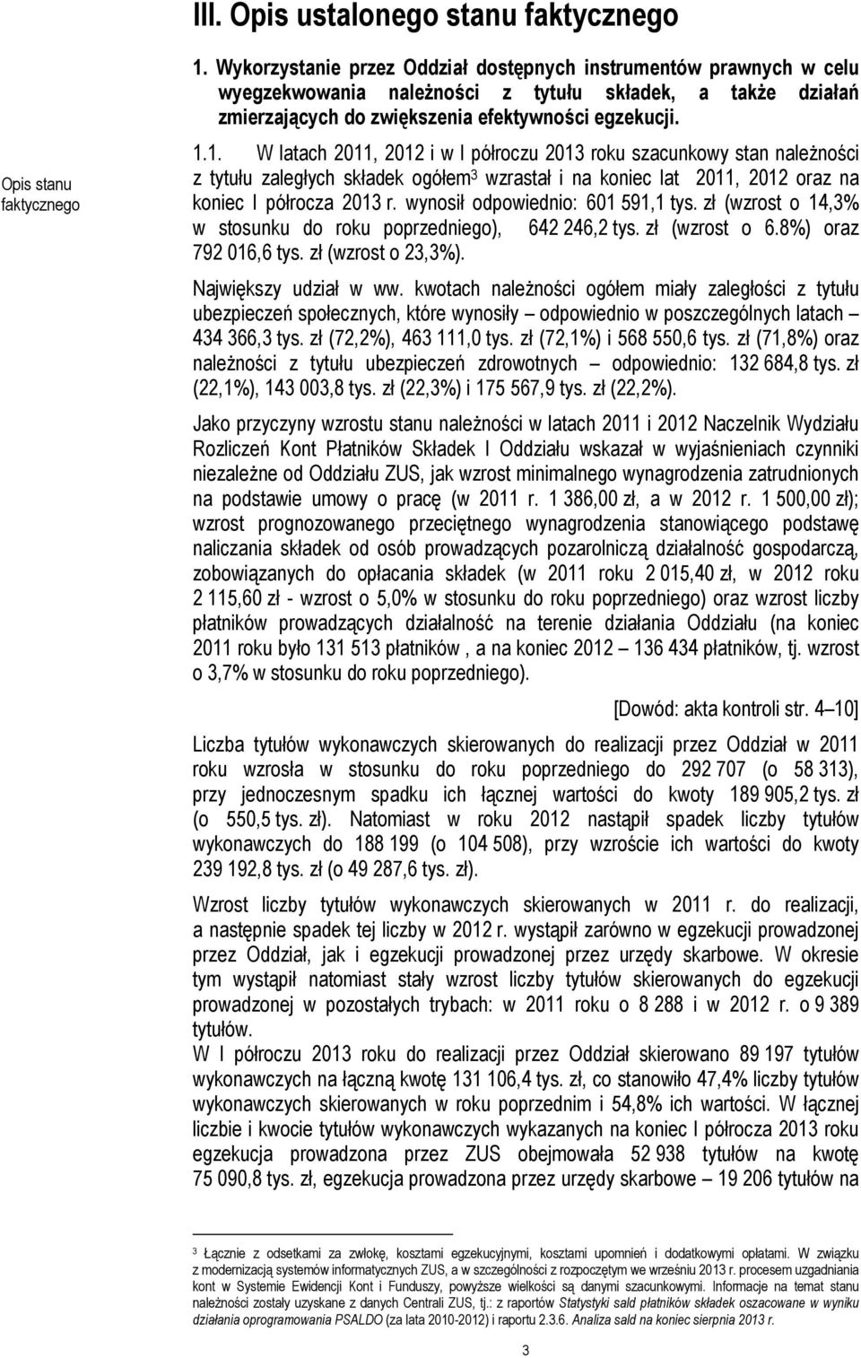 1. W latach 2011, 2012 i w I półroczu 2013 roku szacunkowy stan należności z tytułu zaległych składek ogółem 3 wzrastał i na koniec lat 2011, 2012 oraz na koniec I półrocza 2013 r.