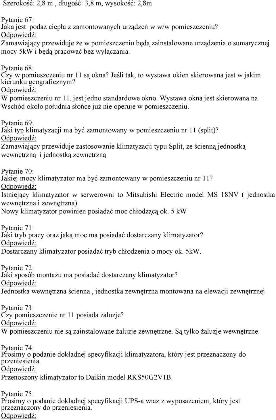 Jeśli tak, to wystawa okien skierowana jest w jakim kierunku geograficznym? W pomieszczeniu nr 11. jest jedno standardowe okno.