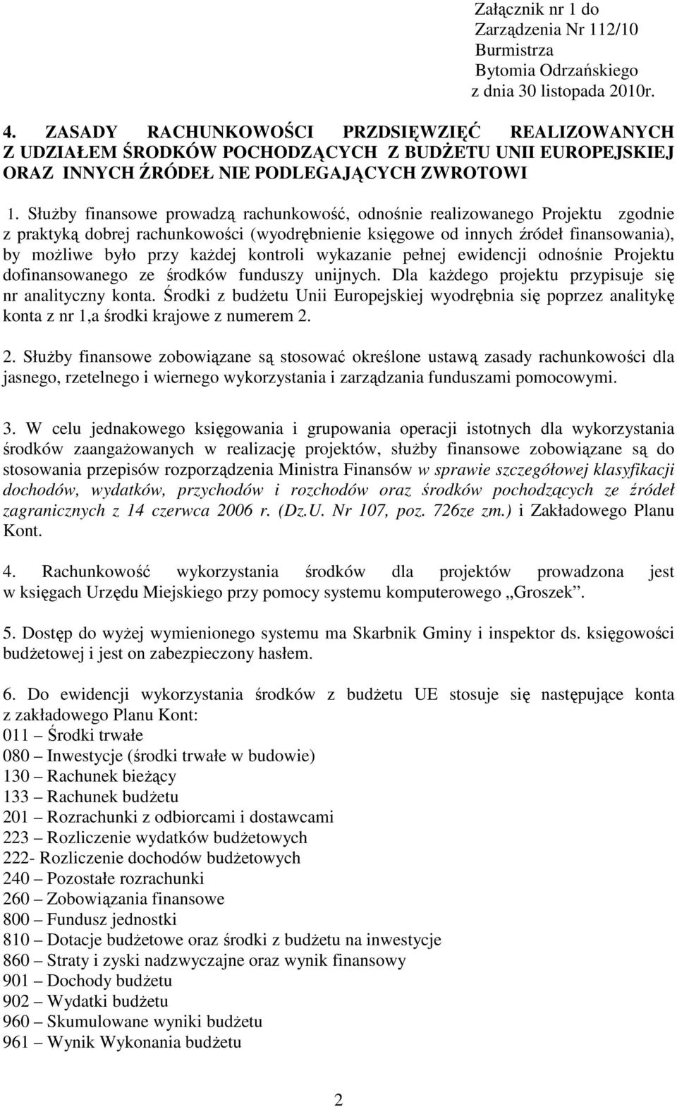 SłuŜby finansowe prowadzą rachunkowość, odnośnie realizowanego Projektu zgodnie z praktyką dobrej rachunkowości (wyodrębnienie księgowe od innych źródeł finansowania), by moŝliwe było przy kaŝdej