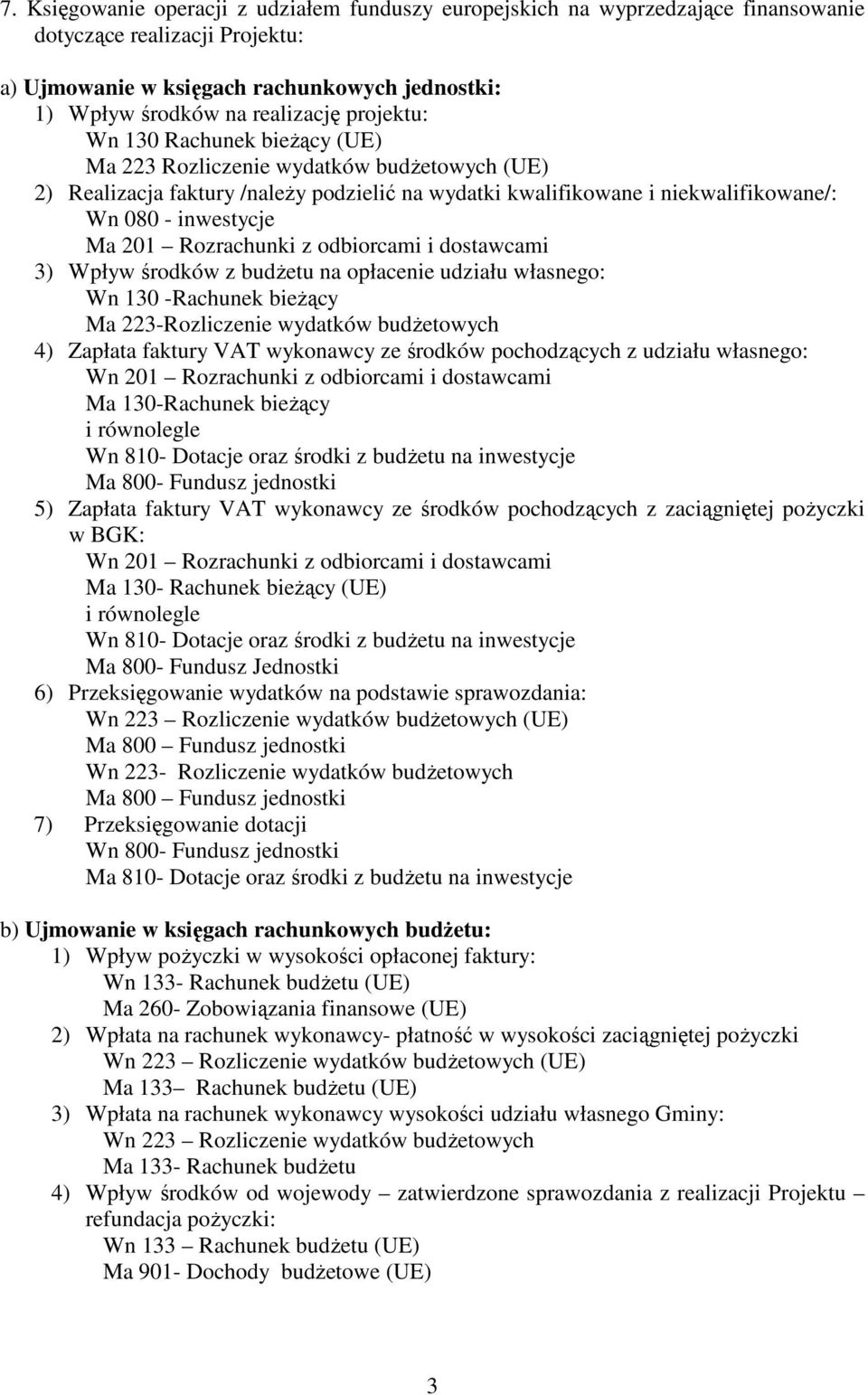 Rozrachunki z odbiorcami i dostawcami 3) Wpływ środków z budŝetu na opłacenie udziału własnego: Wn 130 -Rachunek bieŝący Ma 223-Rozliczenie wydatków budŝetowych 4) Zapłata faktury VAT wykonawcy ze