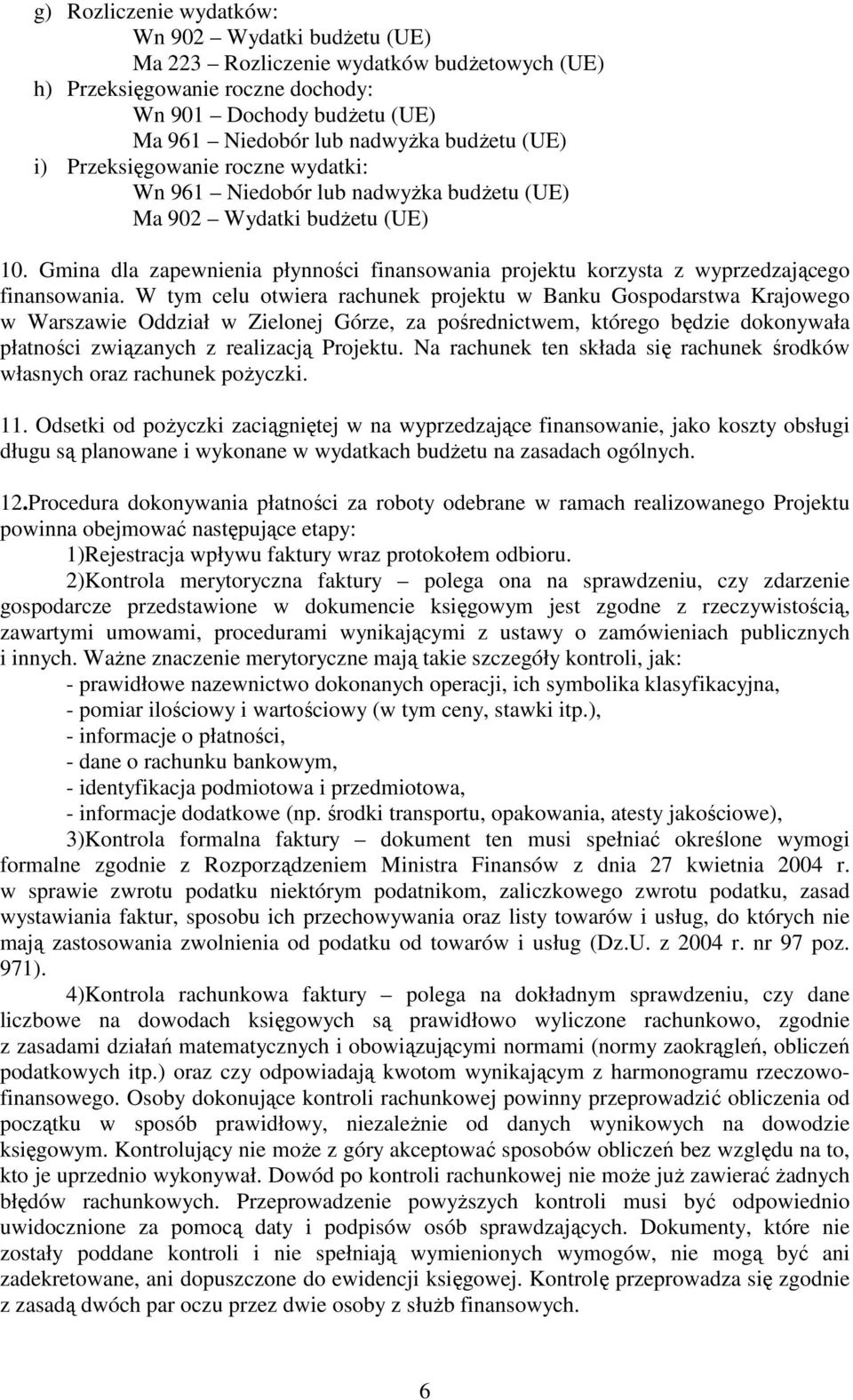 W tym celu otwiera rachunek projektu w Banku Gospodarstwa Krajowego w Warszawie Oddział w Zielonej Górze, za pośrednictwem, którego będzie dokonywała płatności związanych z realizacją Projektu.