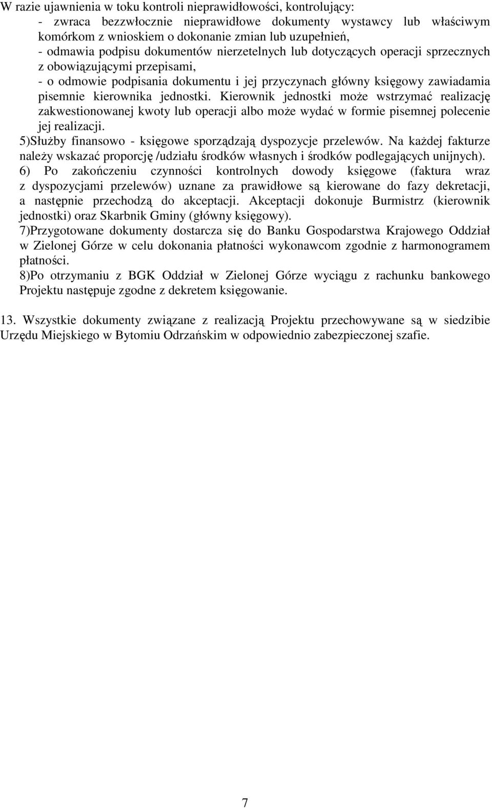 kierownika jednostki. Kierownik jednostki moŝe wstrzymać realizację zakwestionowanej kwoty lub operacji albo moŝe wydać w formie pisemnej polecenie jej realizacji.