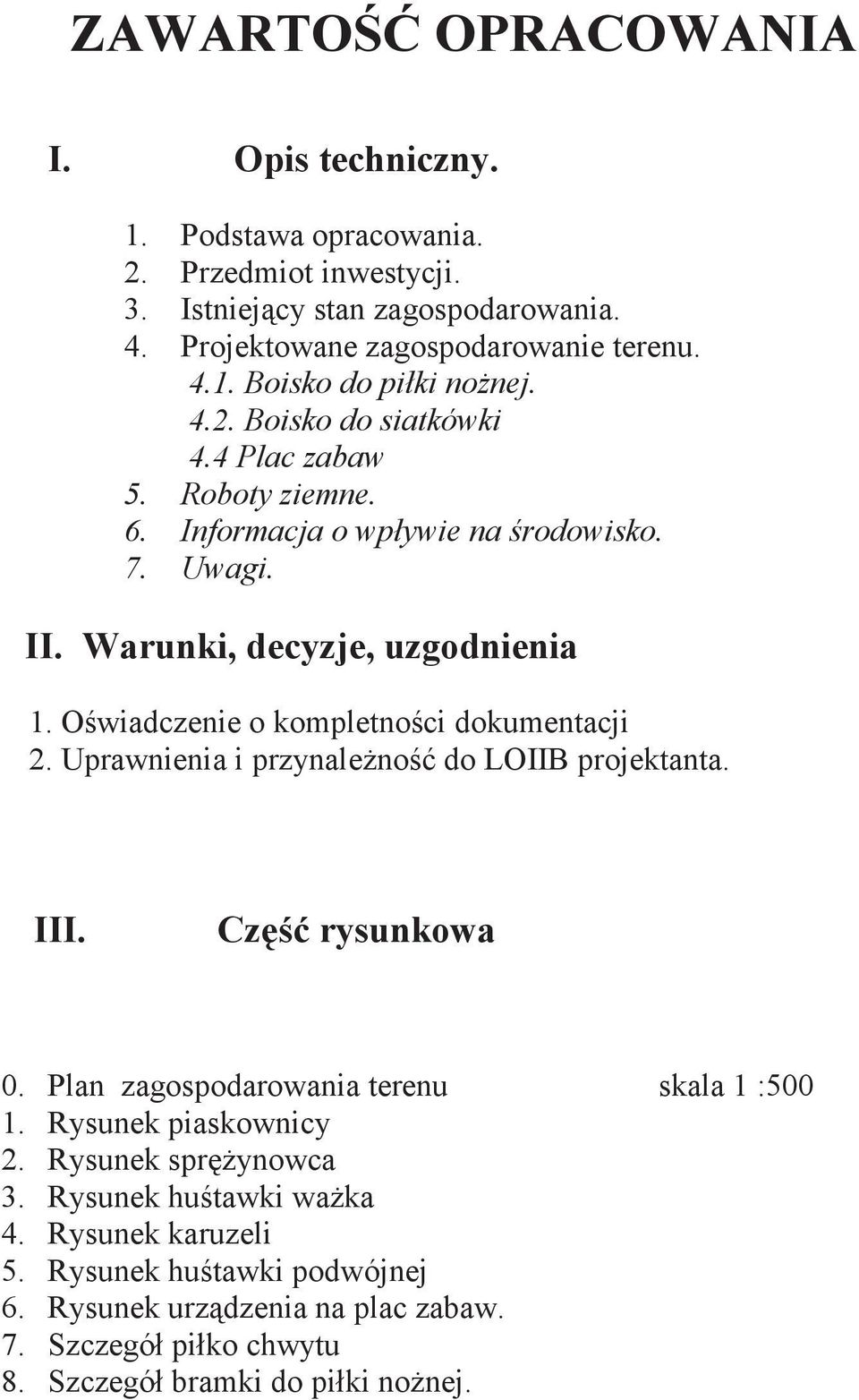 Owiadczenie o kompletnoci dokumentacji 2. Uprawnienia i przynaleno do LOIIB projektanta. III. Cz rysunkowa 0. Plan zagospodarowania terenu skala 1 :500 1.