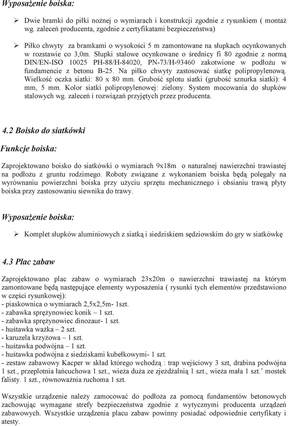 Słupki stalowe ocynkowane o rednicy fi 80 zgodnie z norm DIN/EN-ISO 10025 PH-88/H-84020, PN-73/H-93460 zakotwione w podłou w fundamencie z betonu B-25. Na piłko chwyty zastosowa siatk polipropylenow.