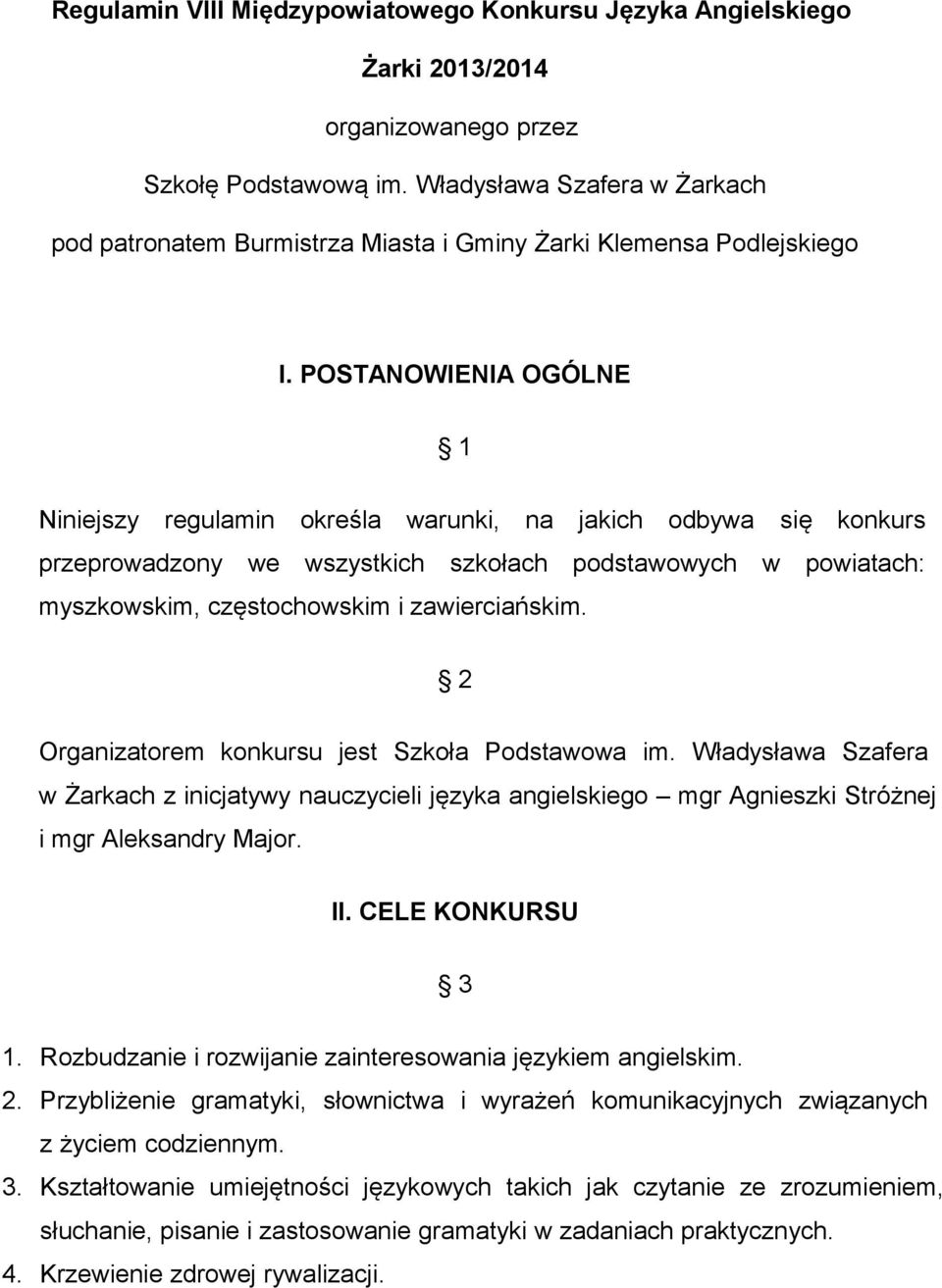 POSTANOWIENIA OGÓLNE 1 Niniejszy regulamin określa warunki, na jakich odbywa się konkurs przeprowadzony we wszystkich szkołach podstawowych w powiatach: myszkowskim, częstochowskim i zawierciańskim.