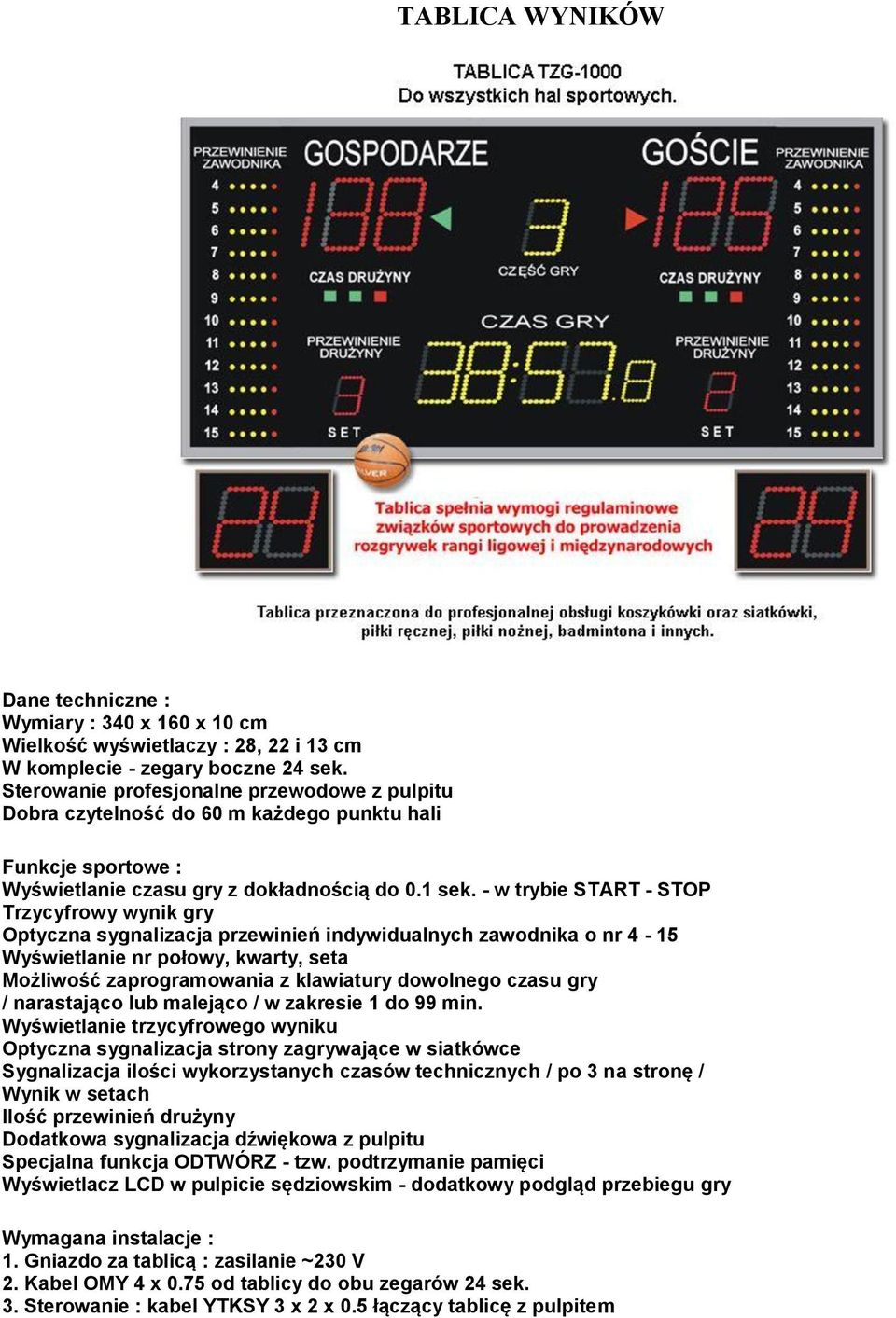 - w trybie START - STOP Trzycyfrowy wynik gry Optyczna sygnalizacja przewinień indywidualnych zawodnika o nr 4-15 Wyświetlanie nr połowy, kwarty, seta Możliwość zaprogramowania z klawiatury dowolnego