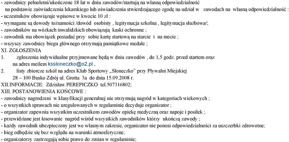 obowiązują kaski ochronne ; - zawodnik ma obowiązek posiadać przy sobie kartę startową na starcie i na mecie ; - wszyscy zawodnicy biegu głównego otrzymają pamiątkowe medale ; XI. ZGŁOSZENIA 1.
