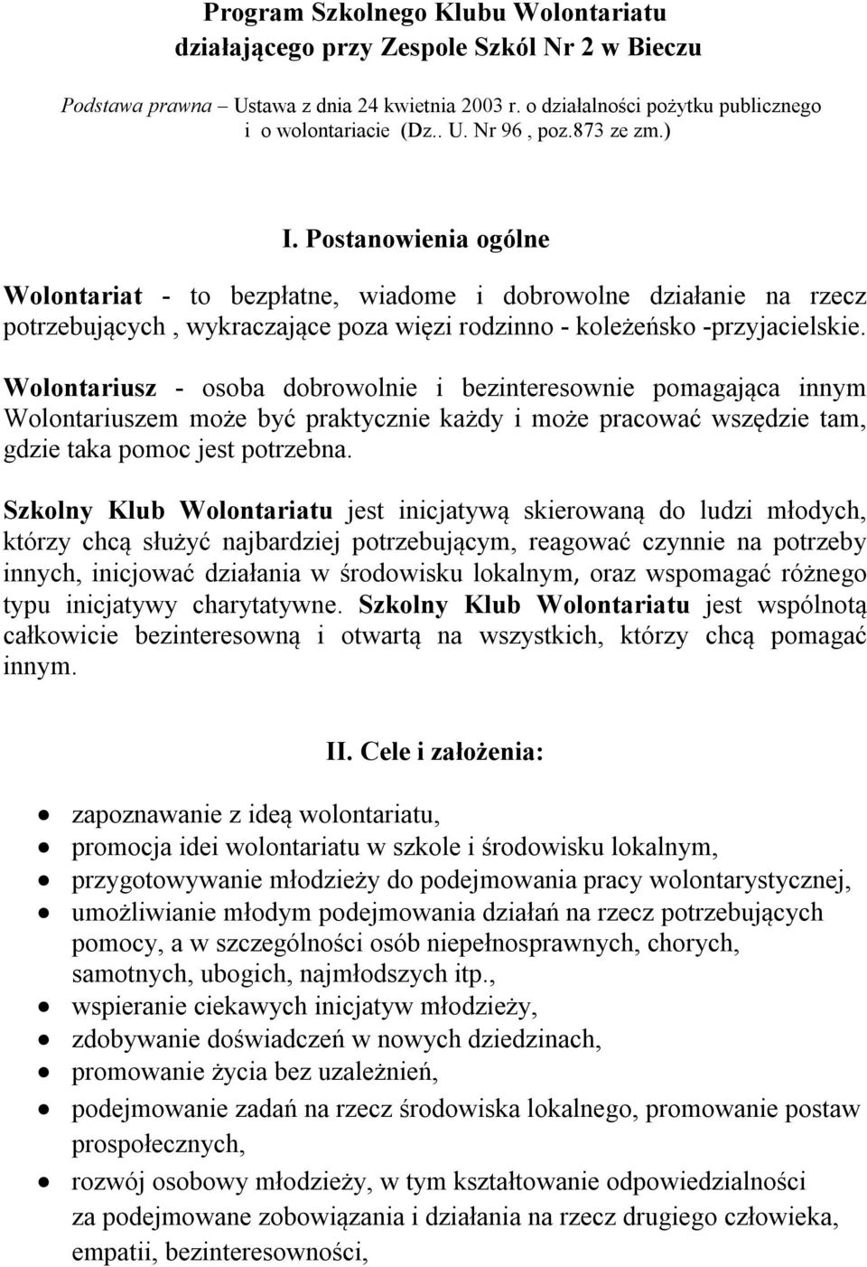 Wolontariusz - osoba dobrowolnie i bezinteresownie pomagająca innym Wolontariuszem może być praktycznie każdy i może pracować wszędzie tam, gdzie taka pomoc jest potrzebna.