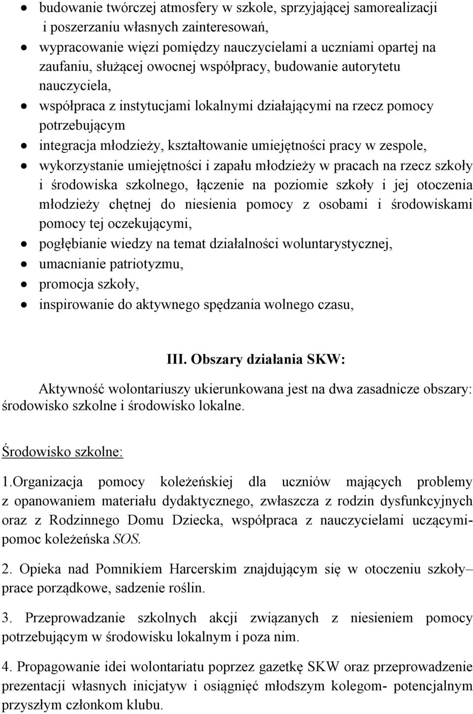 wykorzystanie umiejętności i zapału młodzieży w pracach na rzecz szkoły i środowiska szkolnego, łączenie na poziomie szkoły i jej otoczenia młodzieży chętnej do niesienia pomocy z osobami i