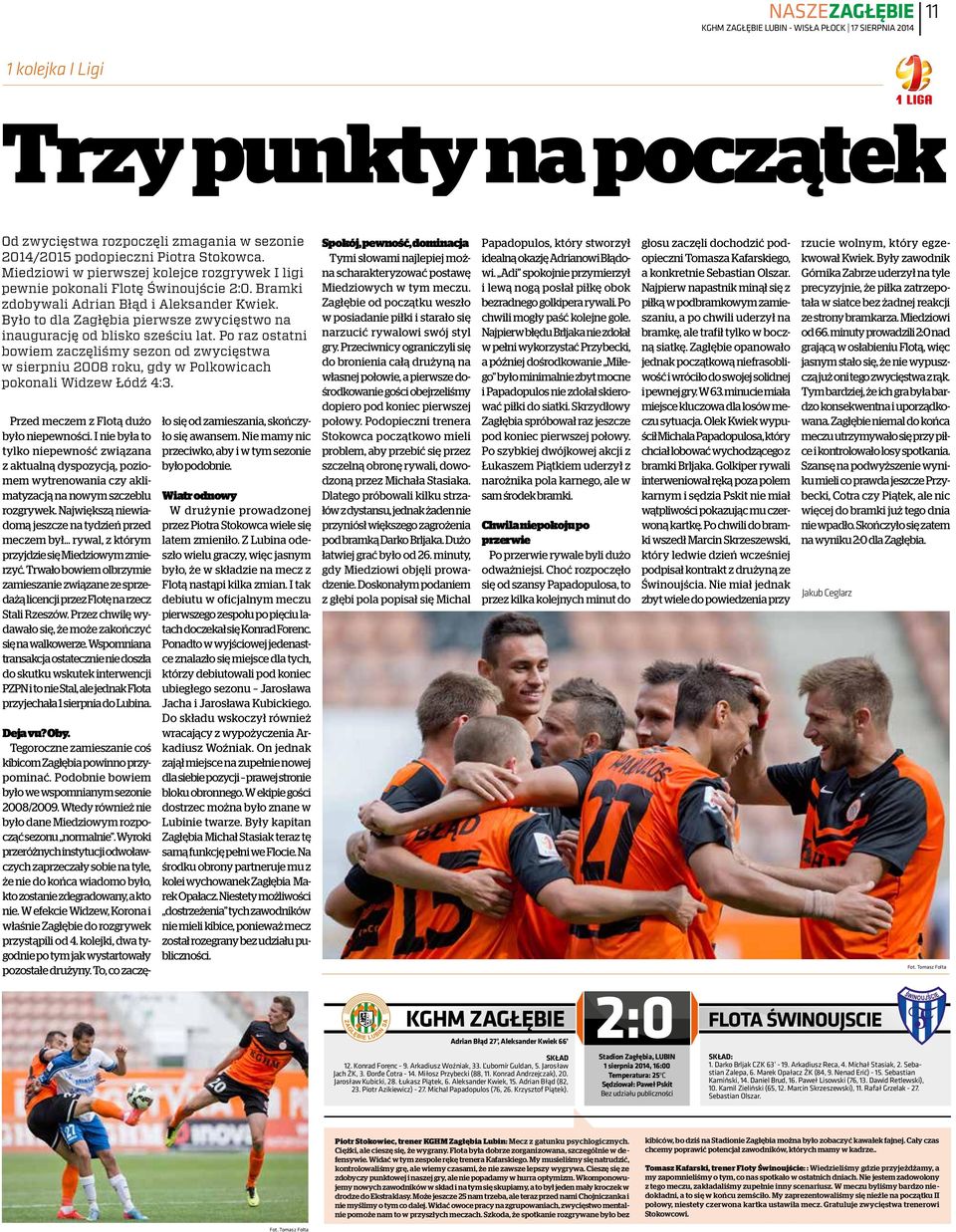 Było to dla Zagłębia pierwsze zwycięstwo na inaugurację od blisko sześciu lat. Po raz ostatni bowiem zaczęliśmy sezon od zwycięstwa w sierpniu 2008 roku, gdy w Polkowicach pokonali Widzew Łódź 4:3.
