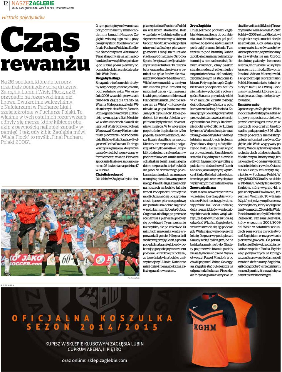To właśnie w tych ostatnich rozgrywkach odbyły się mecze, które kibicom obu ekip z pewnością najlepiej zapadły w pamięć.