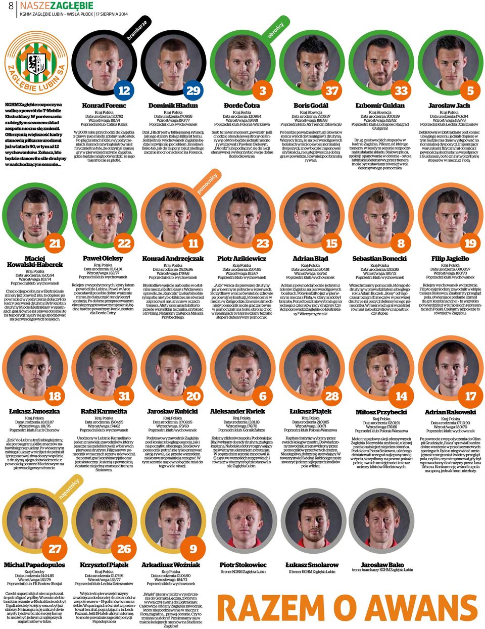 92 Wzrost/waga: 191/91 Poprzedni klub: Calisia Kalisz W 2009 roku przychodził do Zagłębia z Oławy jako młody, zdolny nastolatek.