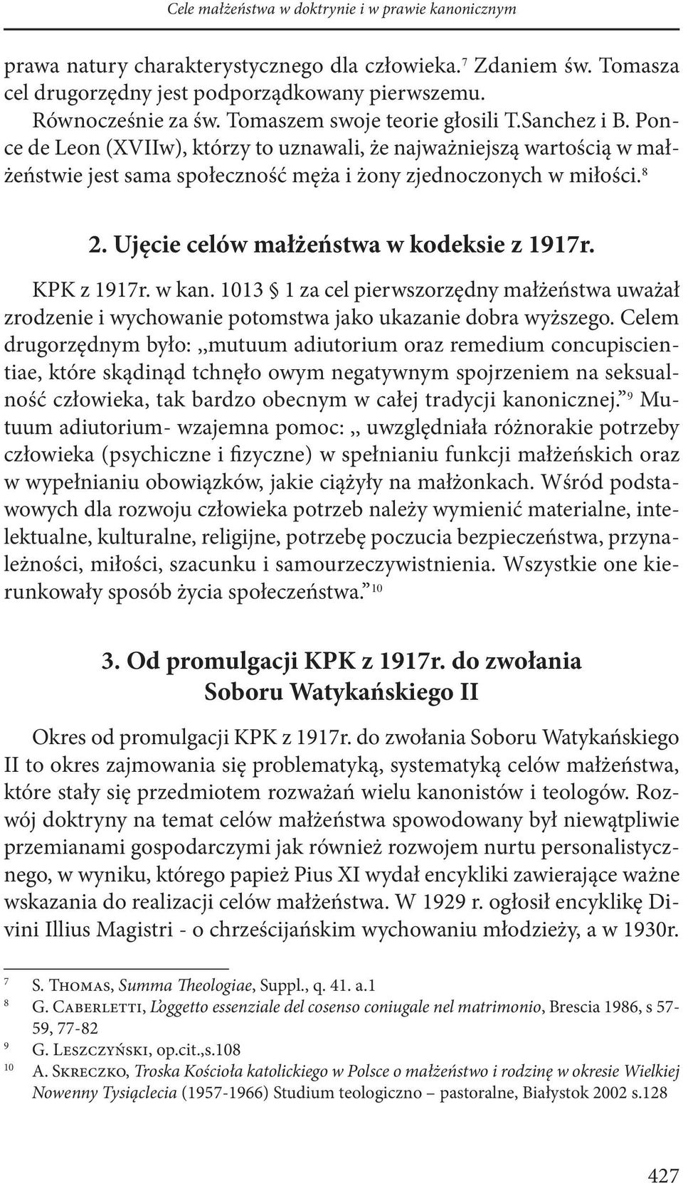 Ujęcie celów małżeństwa w kodeksie z 1917r. KPK z 1917r. w kan. 1013 1 za cel pierwszorzędny małżeństwa uważał zrodzenie i wychowanie potomstwa jako ukazanie dobra wyższego.
