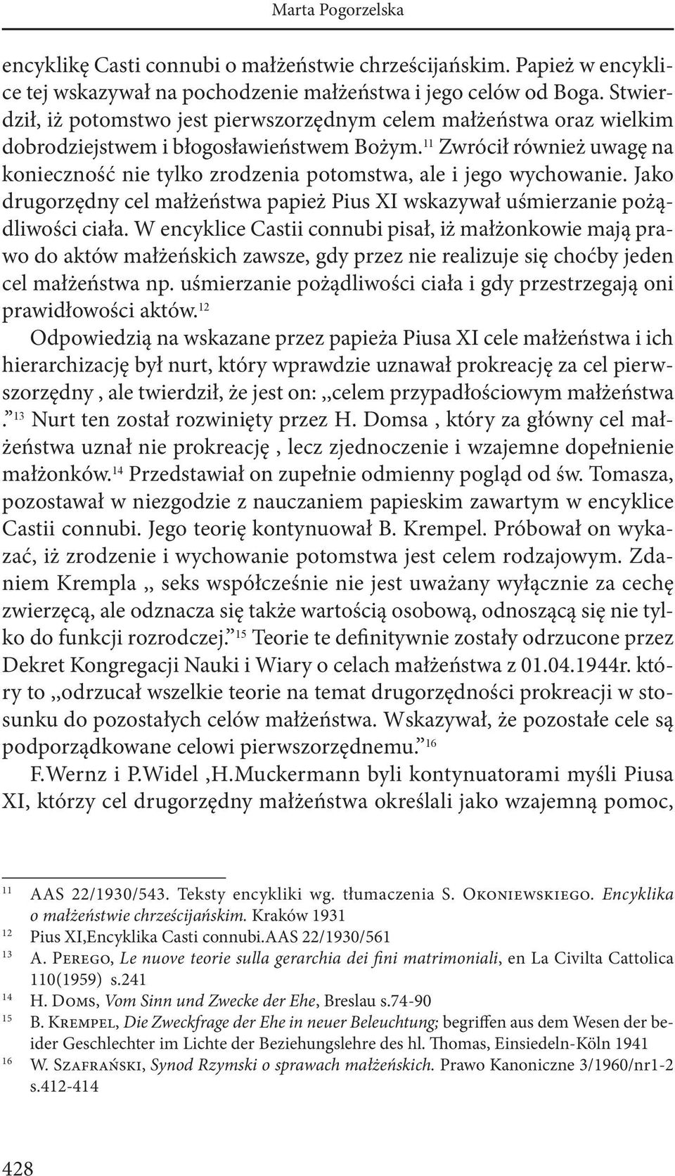 11 Zwrócił również uwagę na konieczność nie tylko zrodzenia potomstwa, ale i jego wychowanie. Jako drugorzędny cel małżeństwa papież Pius XI wskazywał uśmierzanie pożądliwości ciała.
