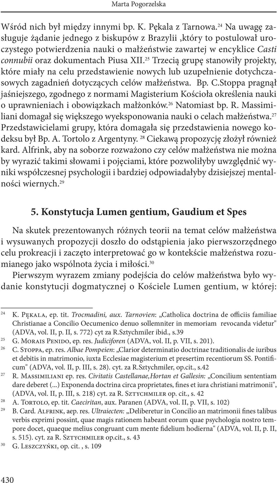 25 Trzecią grupę stanowiły projekty, które miały na celu przedstawienie nowych lub uzupełnienie dotychczasowych zagadnień dotyczących celów małżeństwa. Bp. C.
