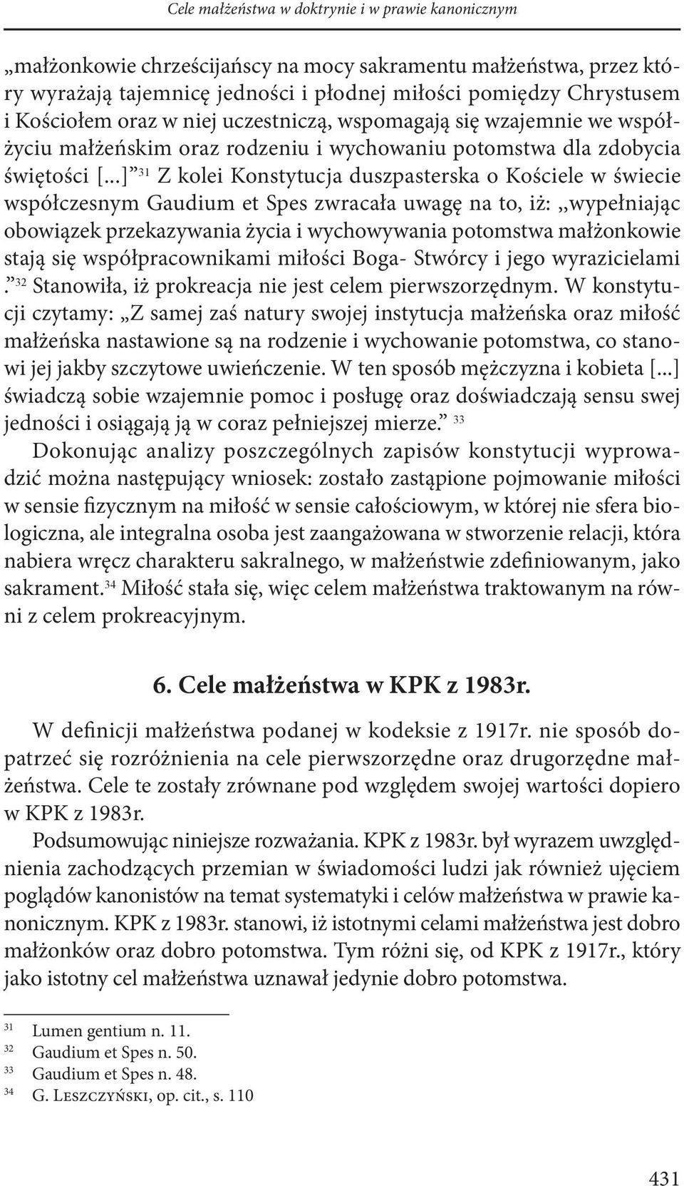 ..] 31 Z kolei Konstytucja duszpasterska o Kościele w świecie współczesnym Gaudium et Spes zwracała uwagę na to, iż:,,wypełniając obowiązek przekazywania życia i wychowywania potomstwa małżonkowie