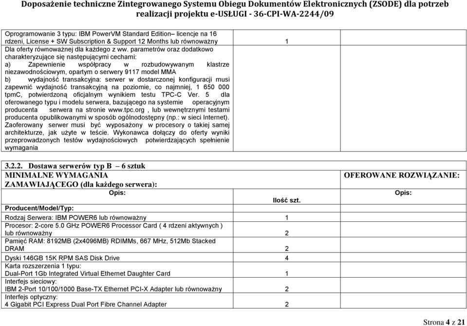 serwer w dostarczonej konfiguracji musi zapewnić wydajność transakcyjną na poziomie, co najmniej, 650 000 tpmc, potwierdzoną oficjalnym wynikiem testu TPC-C Ver.