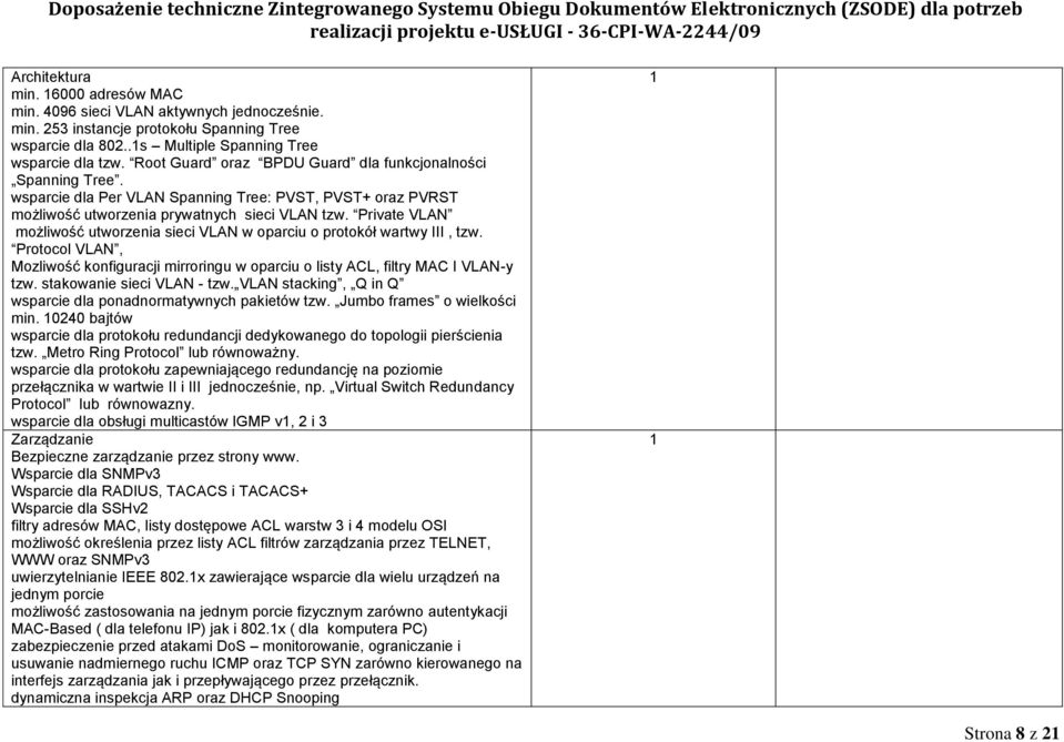 Private VLAN możliwość utworzenia sieci VLAN w oparciu o protokół wartwy III, tzw. Protocol VLAN, Mozliwość konfiguracji mirroringu w oparciu o listy ACL, filtry MAC I VLAN-y tzw.