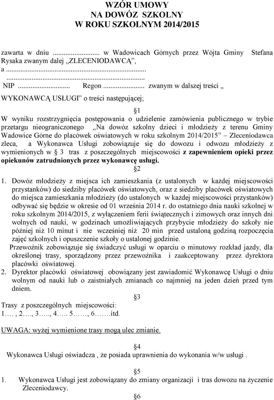 szkolny dzieci i młodzieży z terenu Gminy Wadowice Górne do placówek oświatowych w roku szkolnym 2014/2015 Zleceniodawca zleca, a Wykonawca Usługi zobowiązuje się do dowozu i odwozu młodzieży z