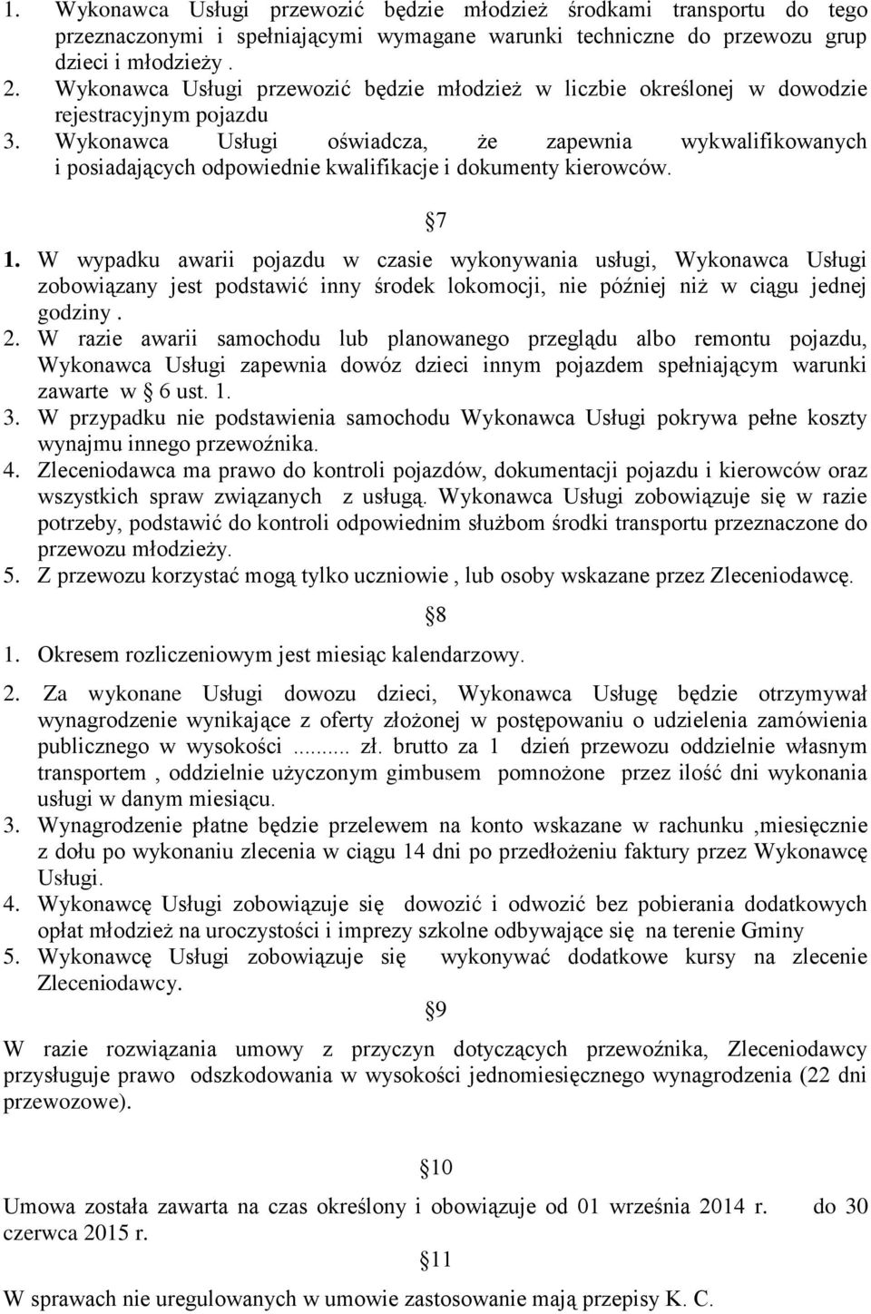 Wykonawca Usługi oświadcza, że zapewnia wykwalifikowanych i posiadających odpowiednie kwalifikacje i dokumenty kierowców. 7 1.