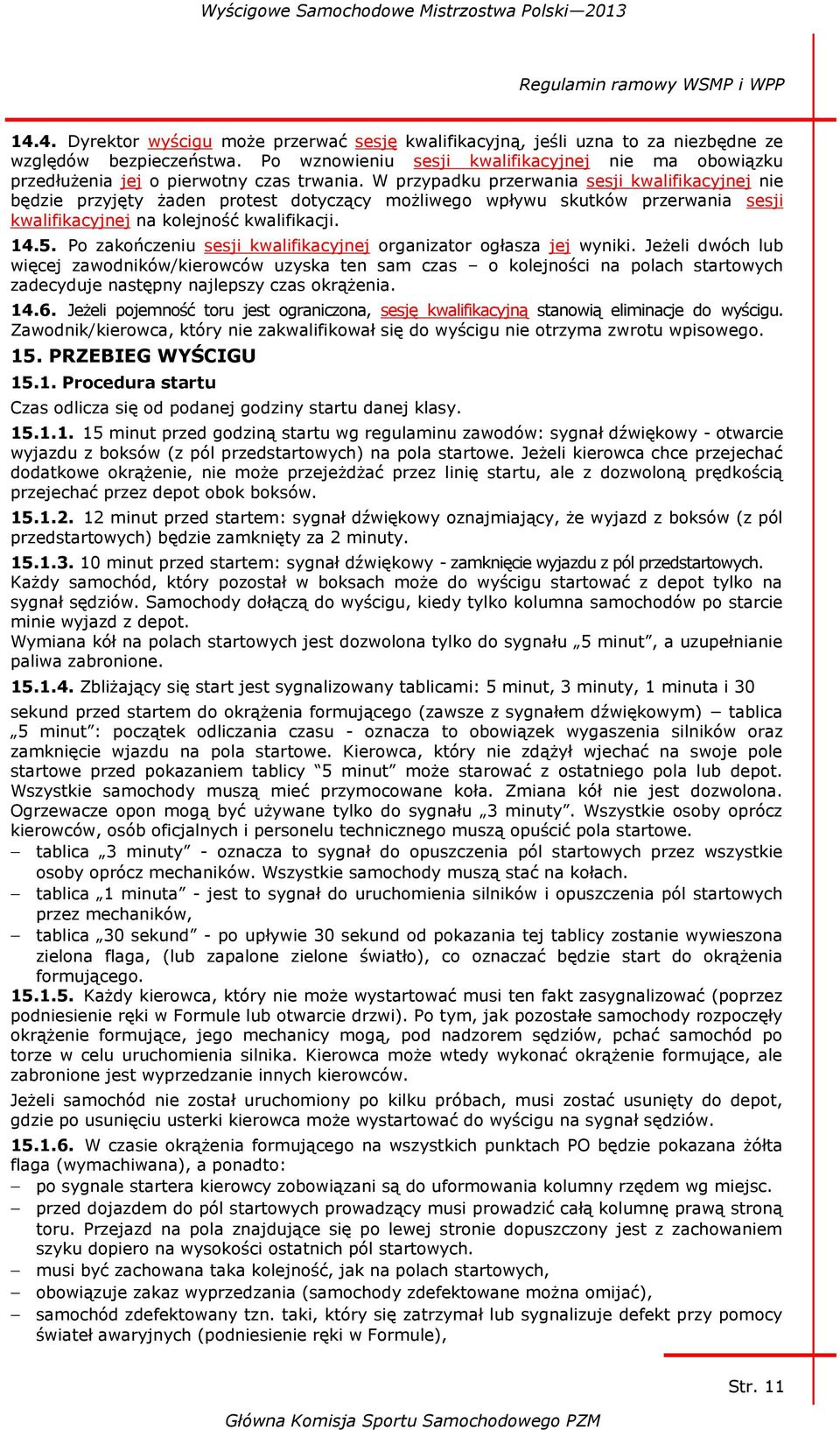 W przypadku przerwania sesji kwalifikacyjnej nie będzie przyjęty żaden protest dotyczący możliwego wpływu skutków przerwania sesji kwalifikacyjnej na kolejność kwalifikacji. 14.5.