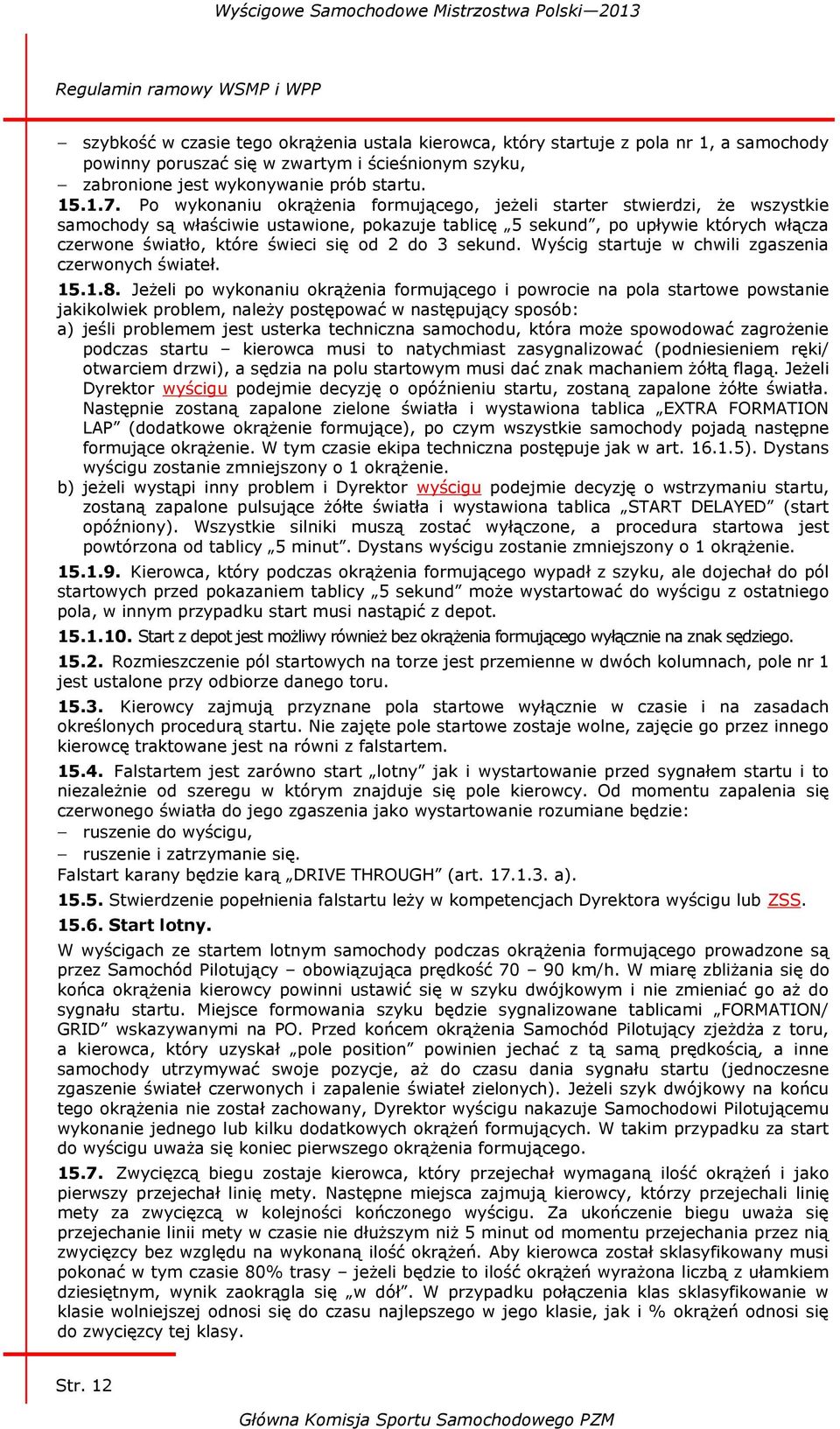 Po wykonaniu okrążenia formującego, jeżeli starter stwierdzi, że wszystkie samochody są właściwie ustawione, pokazuje tablicę 5 sekund, po upływie których włącza czerwone światło, które świeci się od
