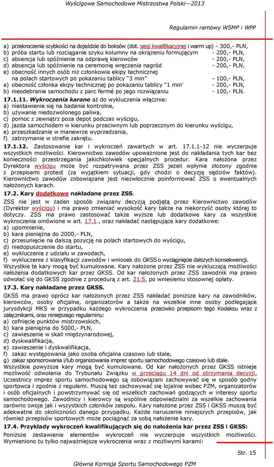 absencja lub spóźnienie na ceremonię wręczenia nagród - 200,- PLN, e) obecność innych osób niż członkowie ekipy technicznej na polach startowych po pokazaniu tablicy 3 min - 100,- PLN, a) obecność