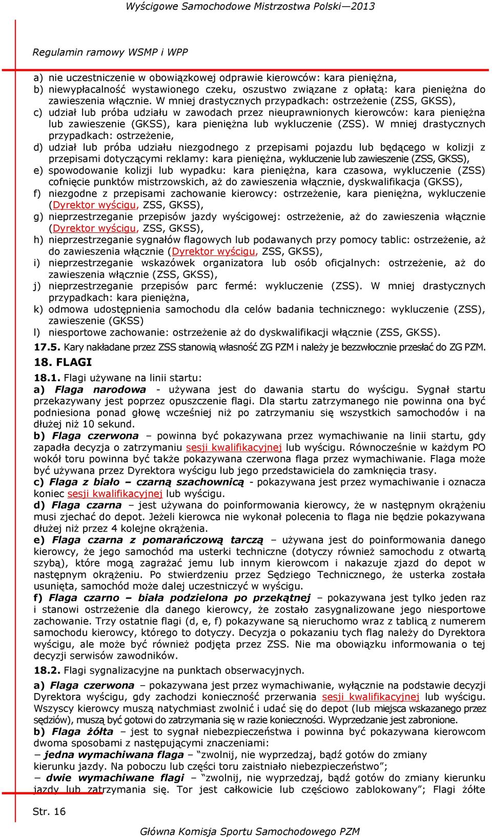 W mniej drastycznych przypadkach: ostrzeżenie (ZSS, GKSS), c) udział lub próba udziału w zawodach przez nieuprawnionych kierowców: kara pieniężna lub zawieszenie (GKSS), kara pieniężna lub