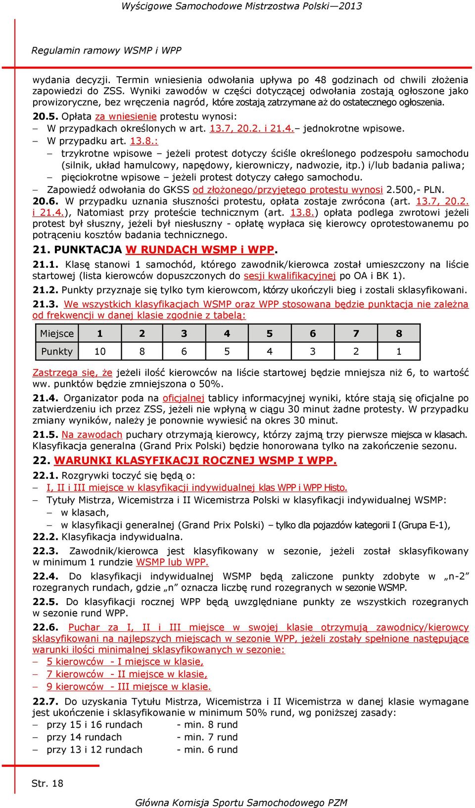 Opłata za wniesienie protestu wynosi: W przypadkach określonych w art. 13.7, 20.2. i 21.4. jednokrotne wpisowe. W przypadku art. 13.8.