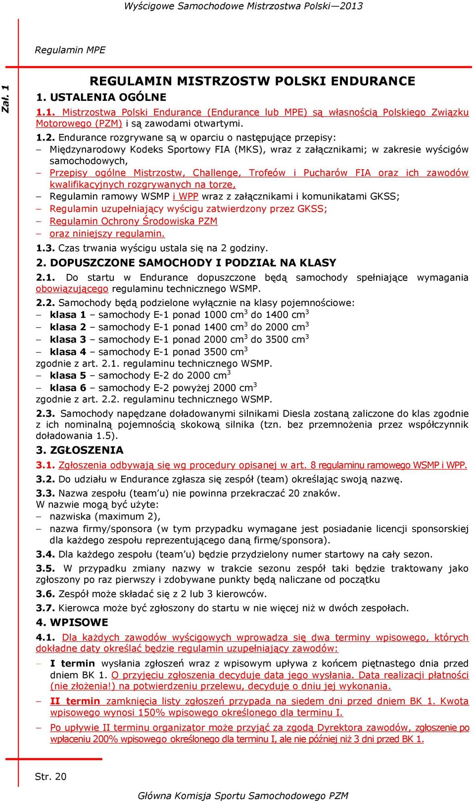 Trofeów i Pucharów FIA oraz ich zawodów kwalifikacyjnych rozgrywanych na torze, Regulamin ramowy WSMP i WPP wraz z załącznikami i komunikatami GKSS; Regulamin uzupełniający wyścigu zatwierdzony przez