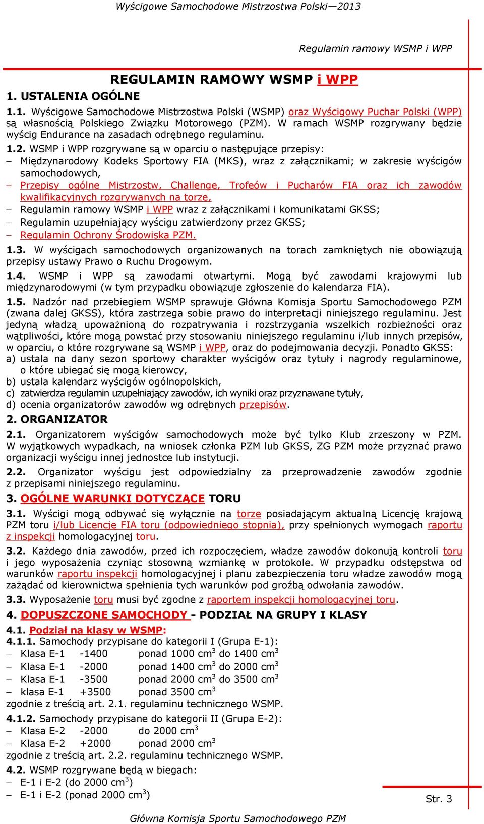 WSMP i WPP rozgrywane są w oparciu o następujące przepisy: Międzynarodowy Kodeks Sportowy FIA (MKS), wraz z załącznikami; w zakresie wyścigów samochodowych, Przepisy ogólne Mistrzostw, Challenge,