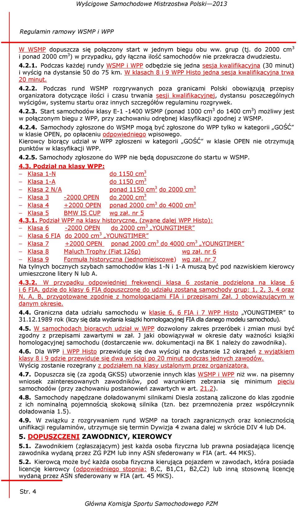 Podczas rund WSMP rozgrywanych poza granicami Polski obowiązują przepisy organizatora dotyczące ilości i czasu trwania sesji kwalifikacyjnej, dystansu poszczególnych wyścigów, systemu startu oraz