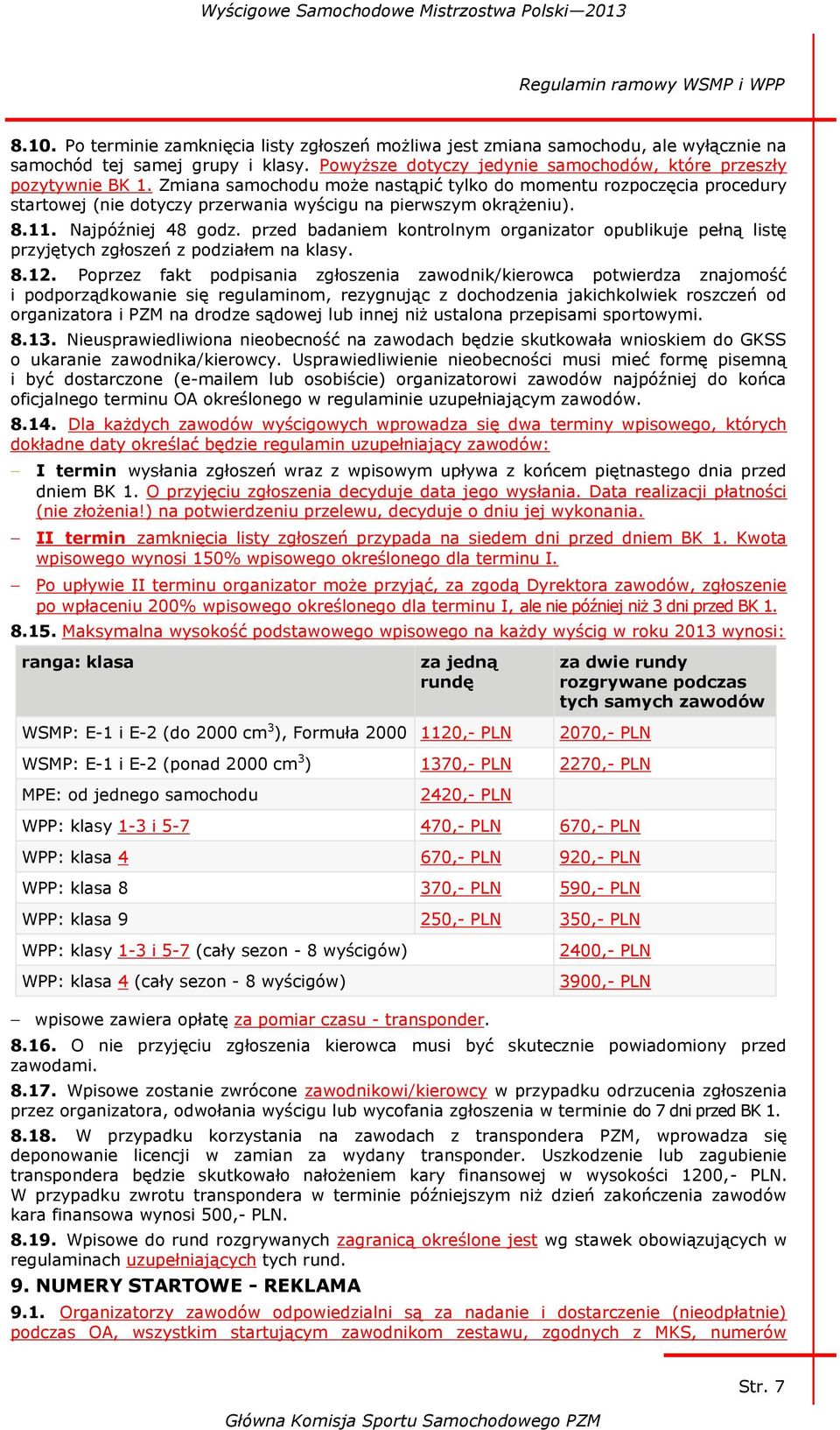 Zmiana samochodu może nastąpić tylko do momentu rozpoczęcia procedury startowej (nie dotyczy przerwania wyścigu na pierwszym okrążeniu). 8.11. Najpóźniej 48 godz.