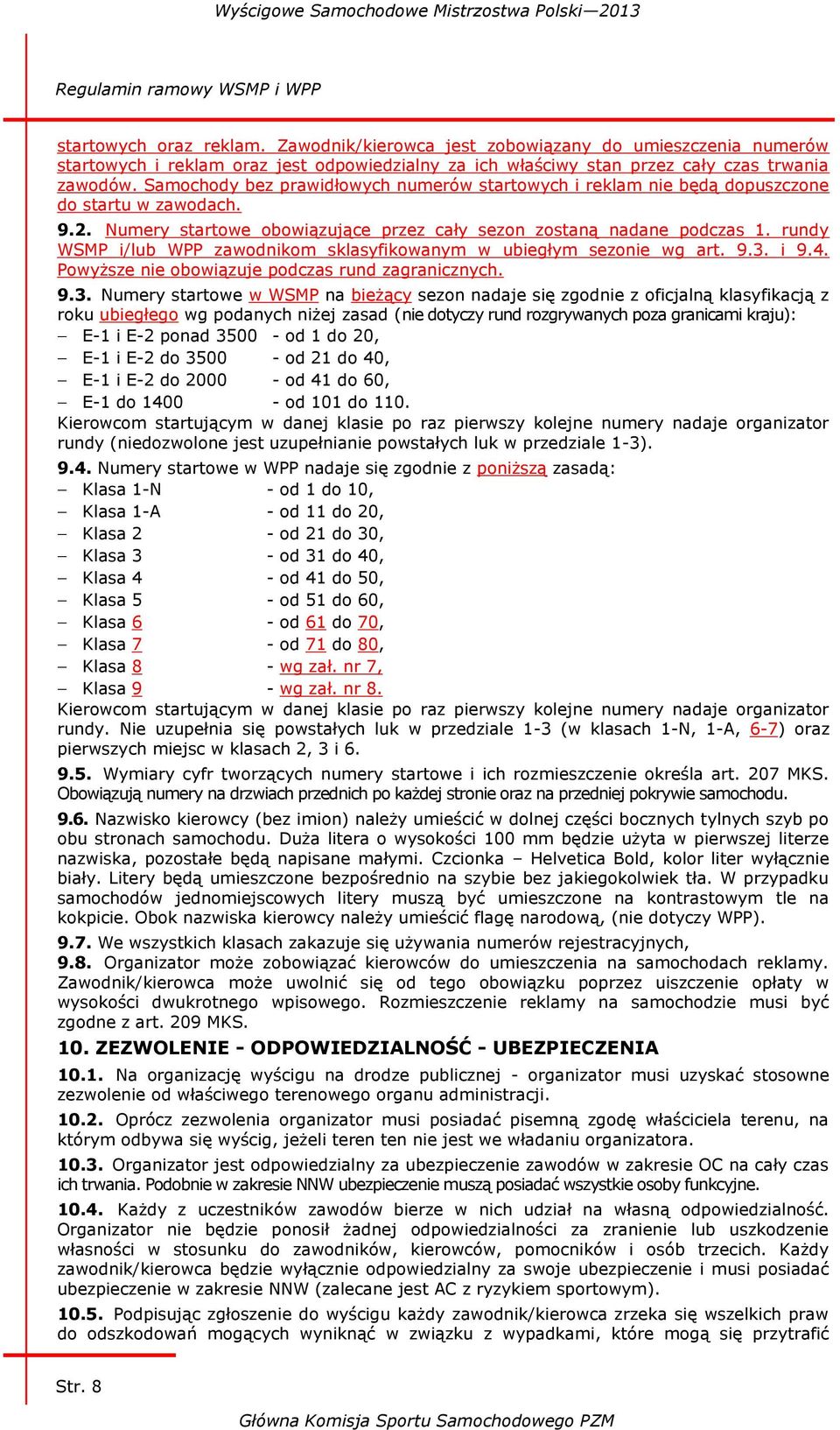 Samochody bez prawidłowych numerów startowych i reklam nie będą dopuszczone do startu w zawodach. 9.2. Numery startowe obowiązujące przez cały sezon zostaną nadane podczas 1.