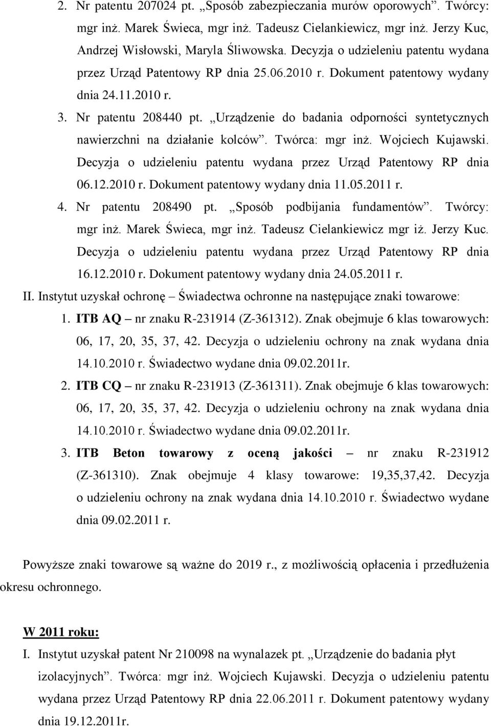 Urządzenie do badania odporności syntetycznych nawierzchni na działanie kolców. Twórca: mgr inż. Wojciech Kujawski. Decyzja o udzieleniu patentu wydana przez Urząd Patentowy RP dnia 06.12.2010 r.