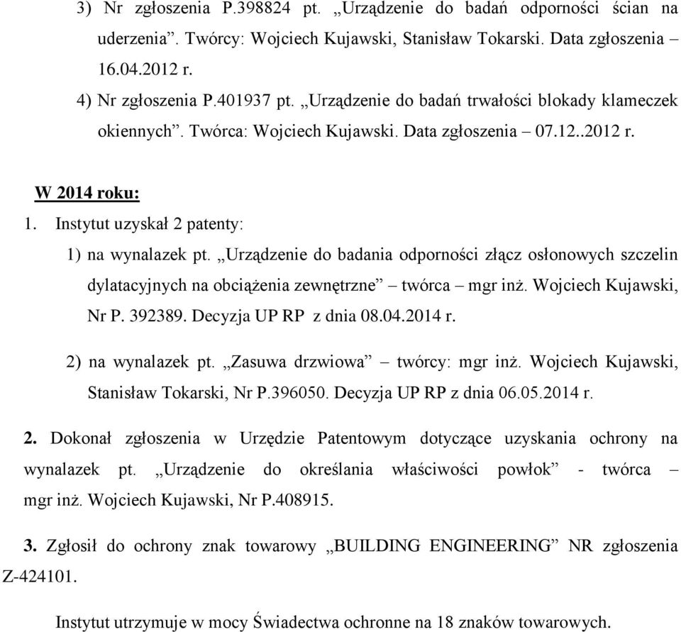 Urządzenie do badania odporności złącz osłonowych szczelin dylatacyjnych na obciążenia zewnętrzne twórca mgr inż. Wojciech Kujawski, Nr P. 392389. Decyzja UP RP z dnia 08.04.2014 r.