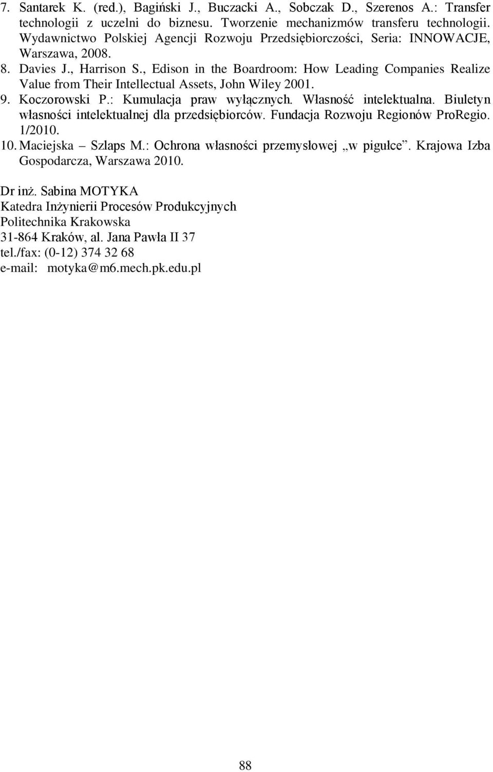 , Edison in the Boardroom: How Leading Companies Realize Value from Their Intellectual Assets, John Wiley 2001. 9. Koczorowski P.: Kumulacja praw wyłącznych. Własność intelektualna.