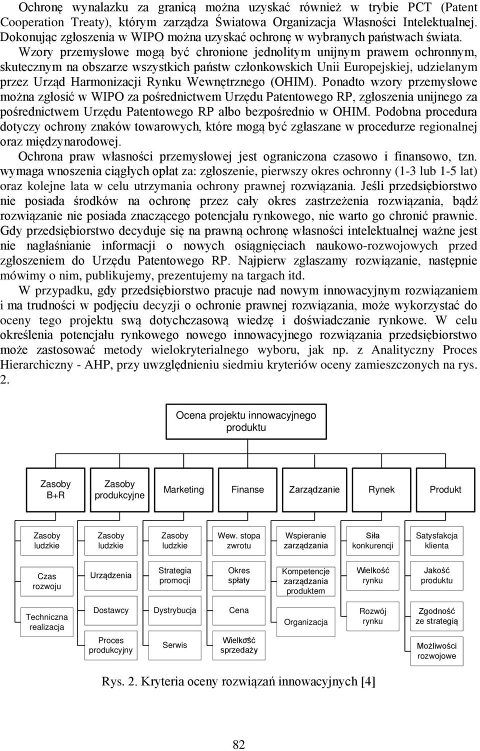 Wzory przemysłowe mogą być chronione jednolitym unijnym prawem ochronnym, skutecznym na obszarze wszystkich państw członkowskich Unii Europejskiej, udzielanym przez Urząd Harmonizacji Rynku