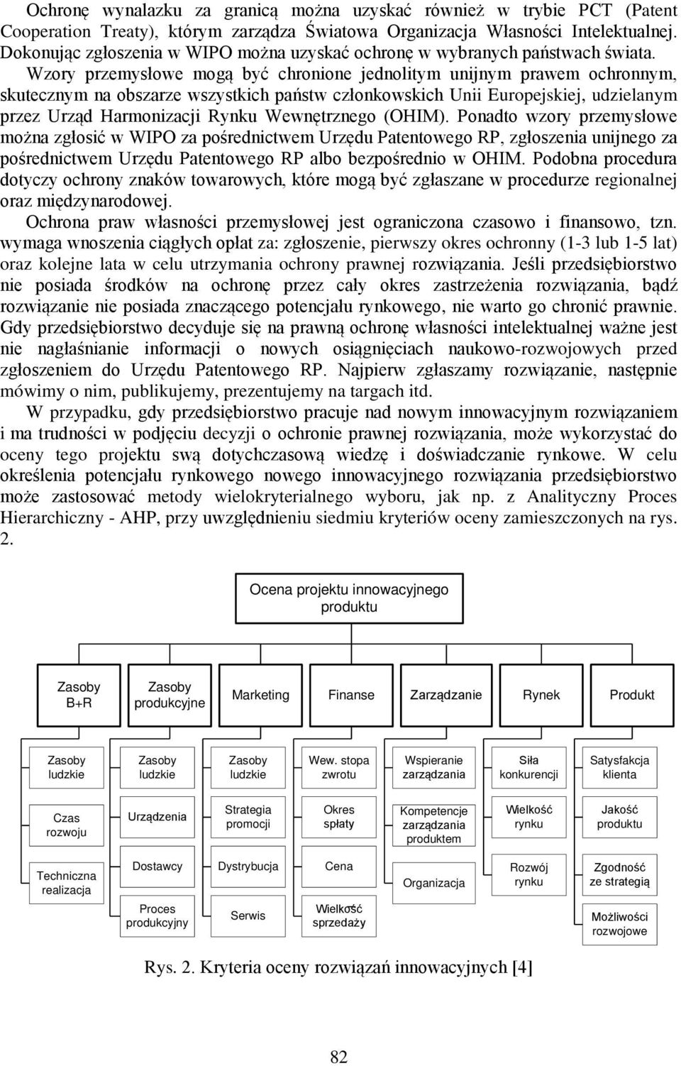 Wzory przemysłowe mogą być chronione jednolitym unijnym prawem ochronnym, skutecznym na obszarze wszystkich państw członkowskich Unii Europejskiej, udzielanym przez Urząd Harmonizacji Rynku