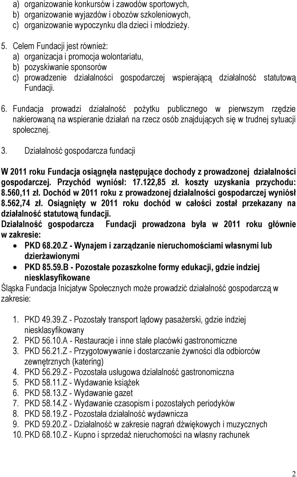Fundacja prowadzi działalność pożytku publicznego w pierwszym rzędzie nakierowaną na wspieranie działań na rzecz osób znajdujących się w trudnej sytuacji społecznej. 3.