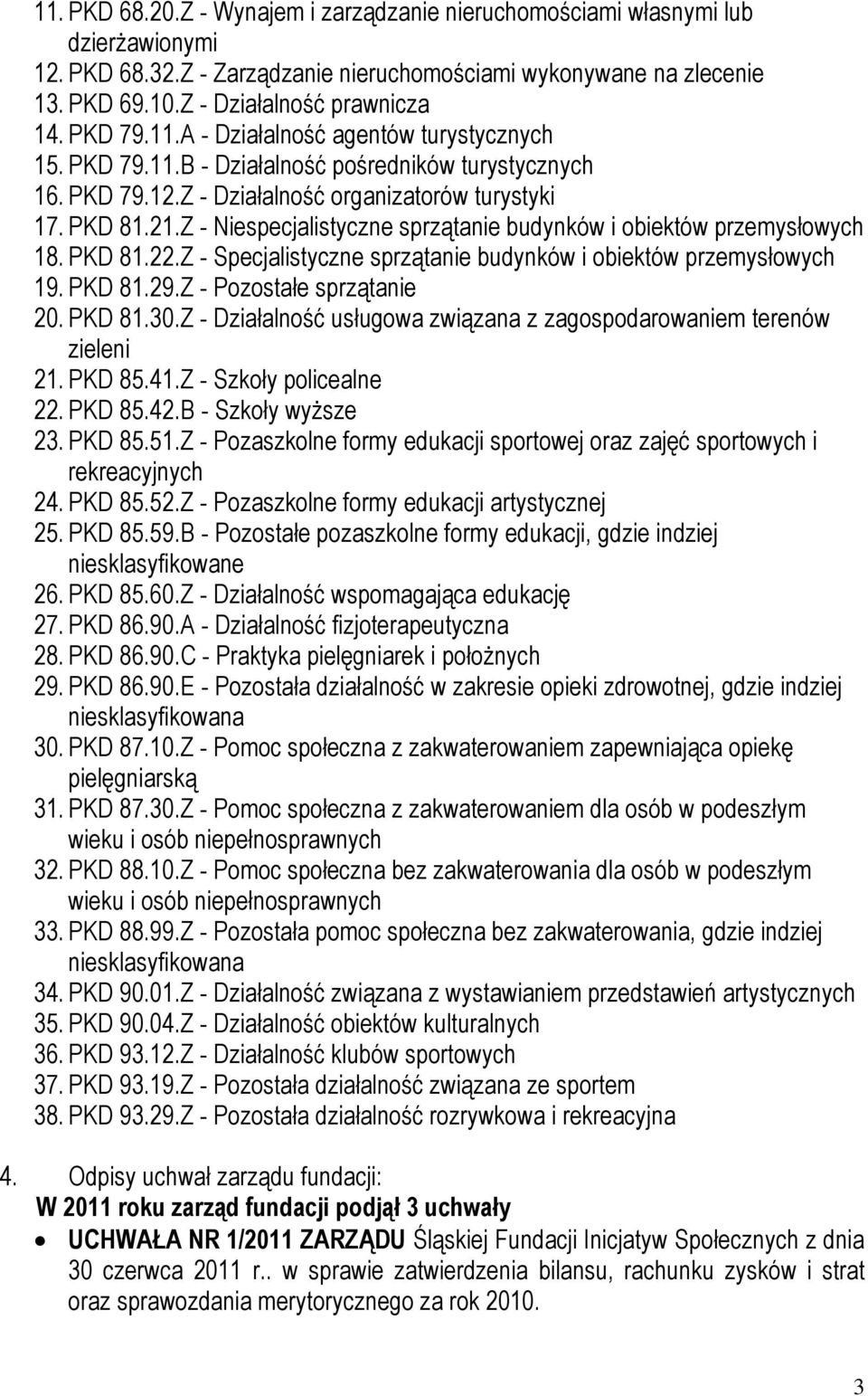 Z - Niespecjalistyczne sprzątanie budynków i obiektów przemysłowych 18. PKD 81.22.Z - Specjalistyczne sprzątanie budynków i obiektów przemysłowych 19. PKD 81.29.Z - Pozostałe sprzątanie 20. PKD 81.30.