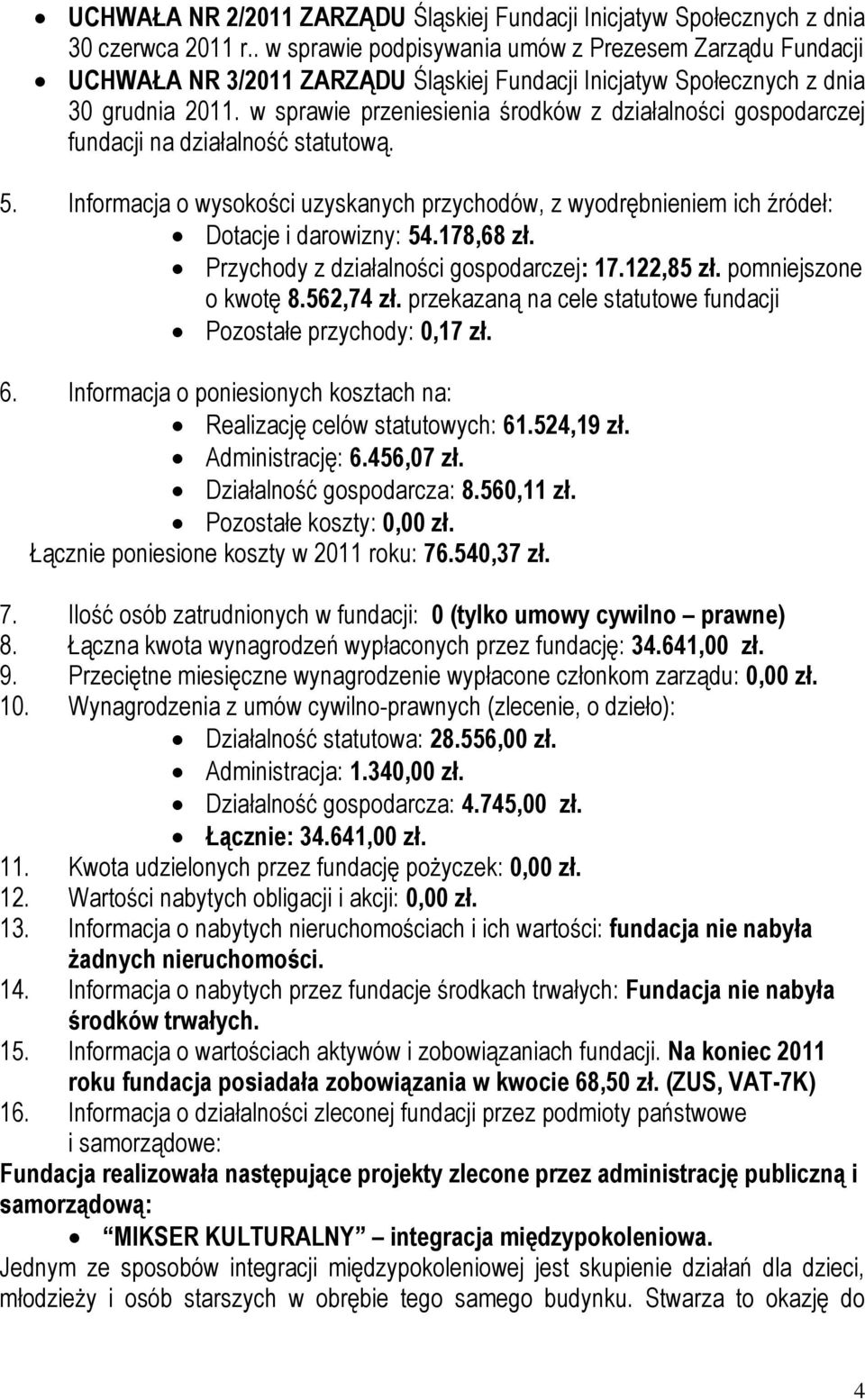 w sprawie przeniesienia środków z działalności gospodarczej fundacji na działalność statutową. 5. Informacja o wysokości uzyskanych przychodów, z wyodrębnieniem ich źródeł: Dotacje i darowizny: 54.