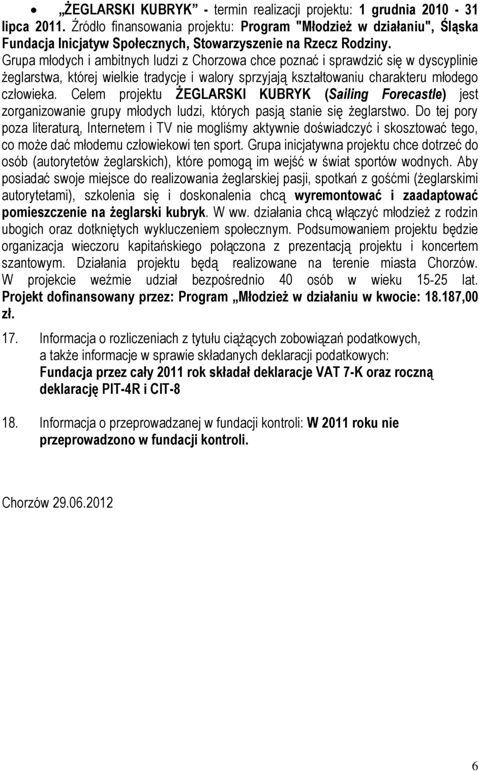 Grupa młodych i ambitnych ludzi z Chorzowa chce poznać i sprawdzić się w dyscyplinie żeglarstwa, której wielkie tradycje i walory sprzyjają kształtowaniu charakteru młodego człowieka.