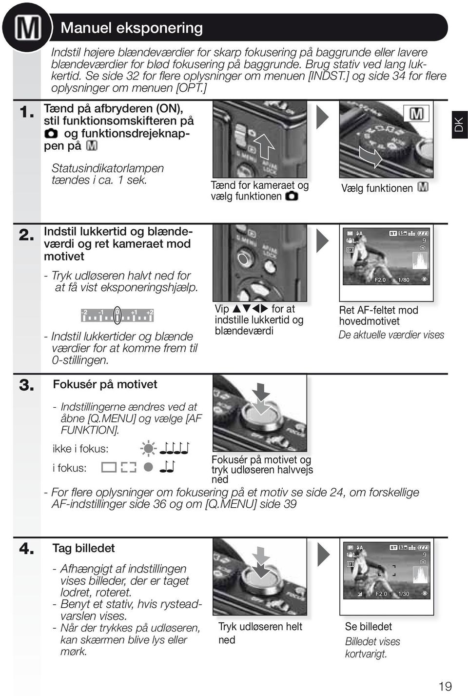 ] Tænd på afbryderen (ON), stil funktionsomskifteren på og funktionsdrejeknappen på Statusindikatorlampen tændes i ca. 1 sek. Tænd for kameraet og vælg funktionen Vælg funktionen DK 2. 3.