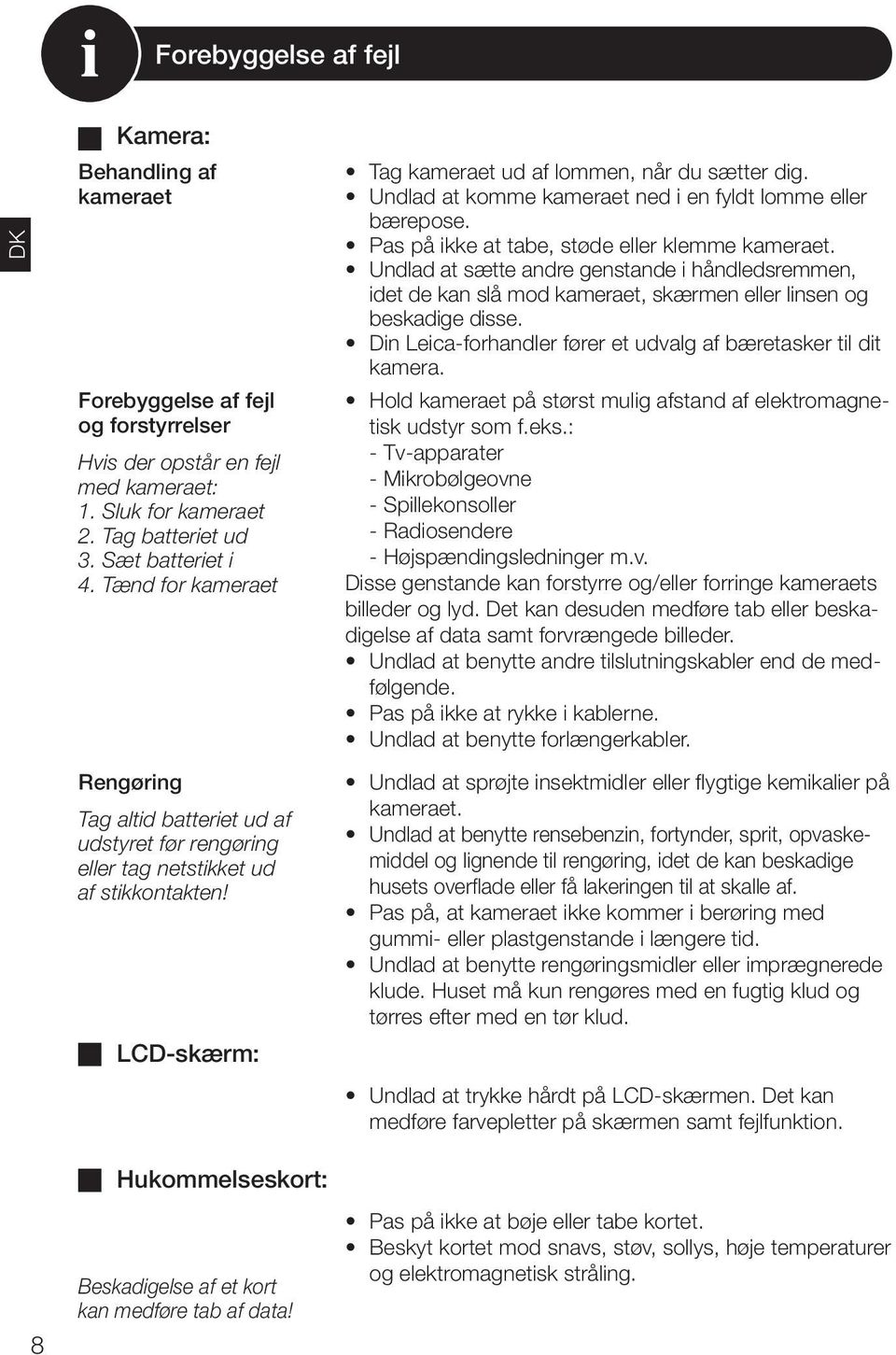 : - Tv-apparater - Mikrobølgeovne - Spillekonsoller - Radiosendere - Højspændingsledninger m.v. Disse genstande kan forstyrre og/eller forringe kameraets billeder og lyd.