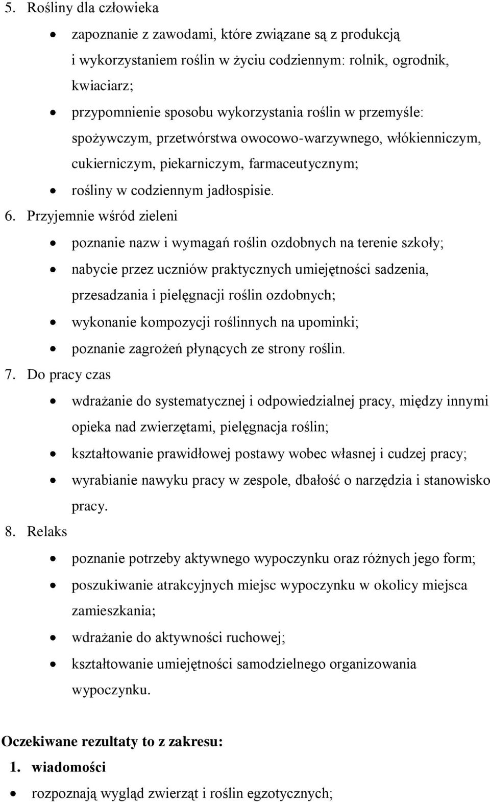 Przyjemnie wśród zieleni poznanie nazw i wymagań roślin ozdobnych na terenie szkoły; nabycie przez uczniów praktycznych umiejętności sadzenia, przesadzania i pielęgnacji roślin ozdobnych; wykonanie