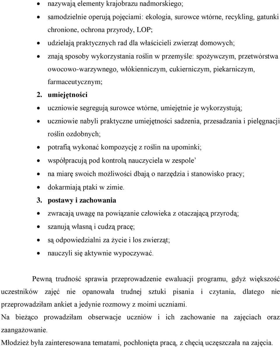 umiejętności uczniowie segregują surowce wtórne, umiejętnie je wykorzystują; uczniowie nabyli praktyczne umiejętności sadzenia, przesadzania i pielęgnacji roślin ozdobnych; potrafią wykonać