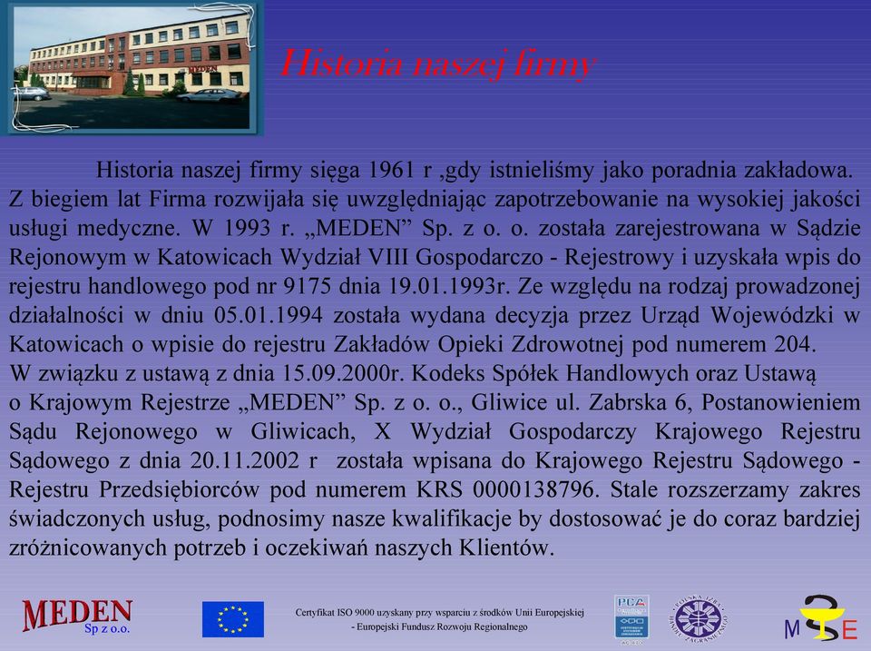 Ze względu na rodzaj prowadzonej działalności w dniu 05.01.1994 została wydana decyzja przez Urząd Wojewódzki w Katowicach o wpisie do rejestru Zakładów Opieki Zdrowotnej pod numerem 204.