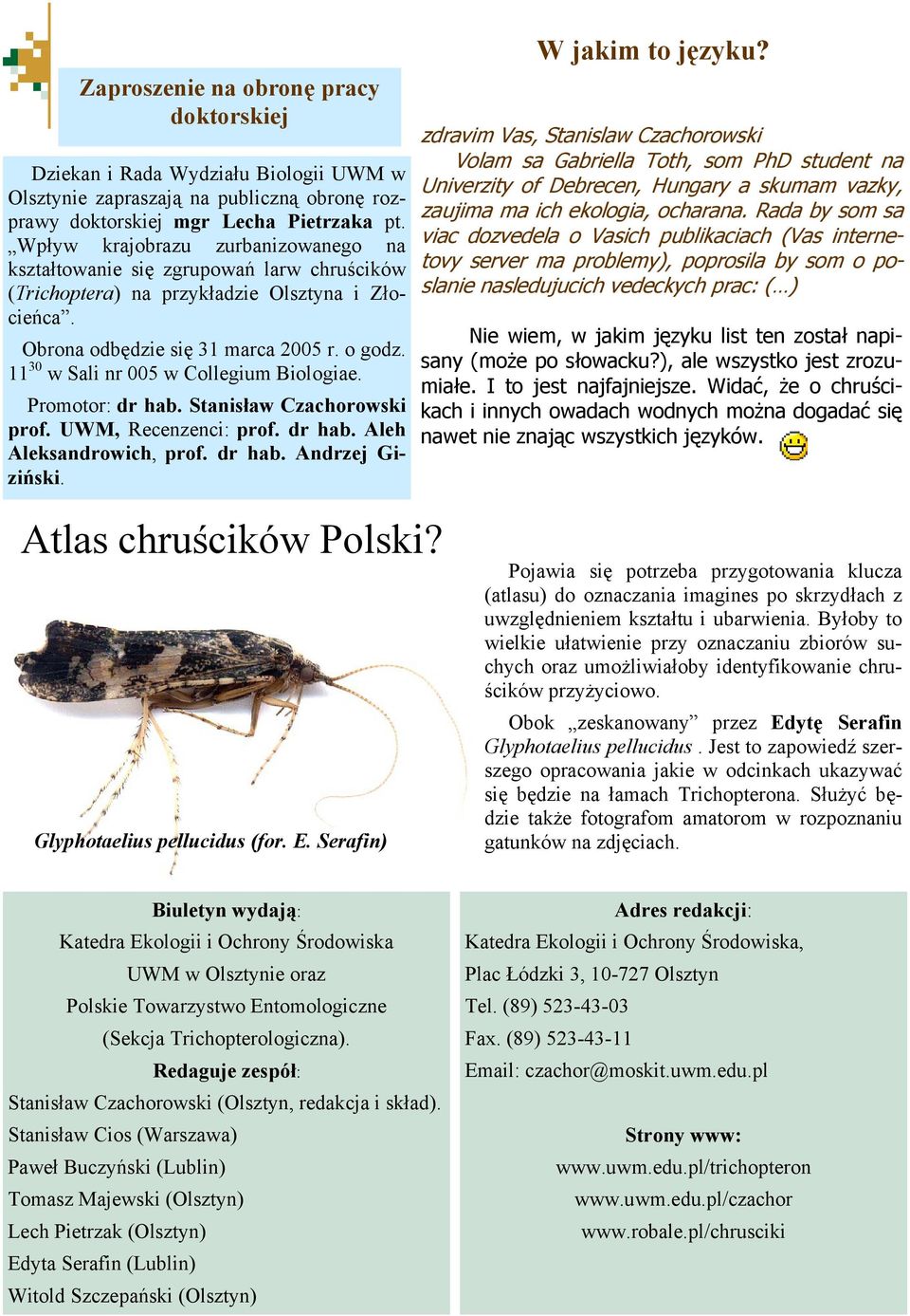 11 30 w Sali nr 005 w Collegium Biologiae. Promotor: dr hab. Stanisław Czachorowski prof. UWM, Recenzenci: prof. dr hab. Aleh Aleksandrowich, prof. dr hab. Andrzej Giziński. W jakim to języku?