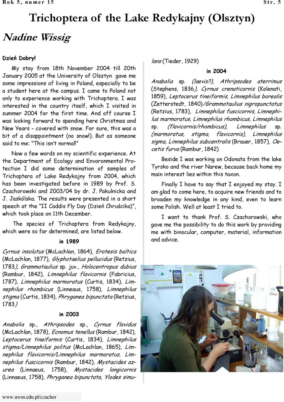 I came to Poland not only to experience working with Trichoptera. I was interested in the country itself, which I visited in summer 2004 for the first time.